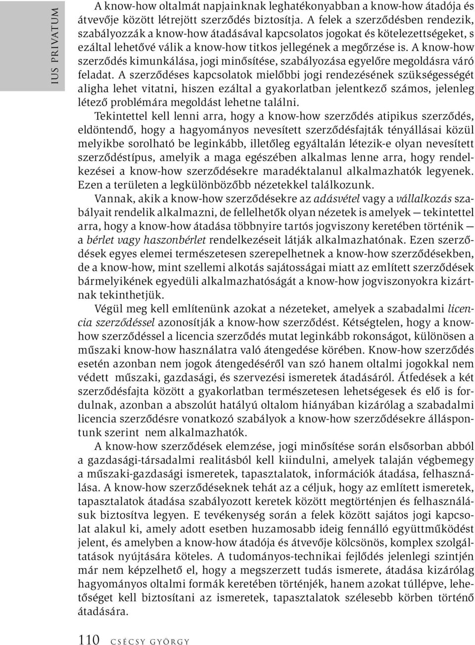 A know-how szerződés kimunkálása, jogi minősítése, szabályozása egyelőre megoldásra váró feladat.