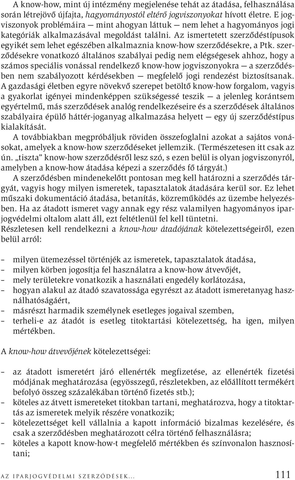 Az ismertetett szerződéstípusok egyikét sem lehet egészében alkalmaznia know-how szerződésekre, a Ptk.