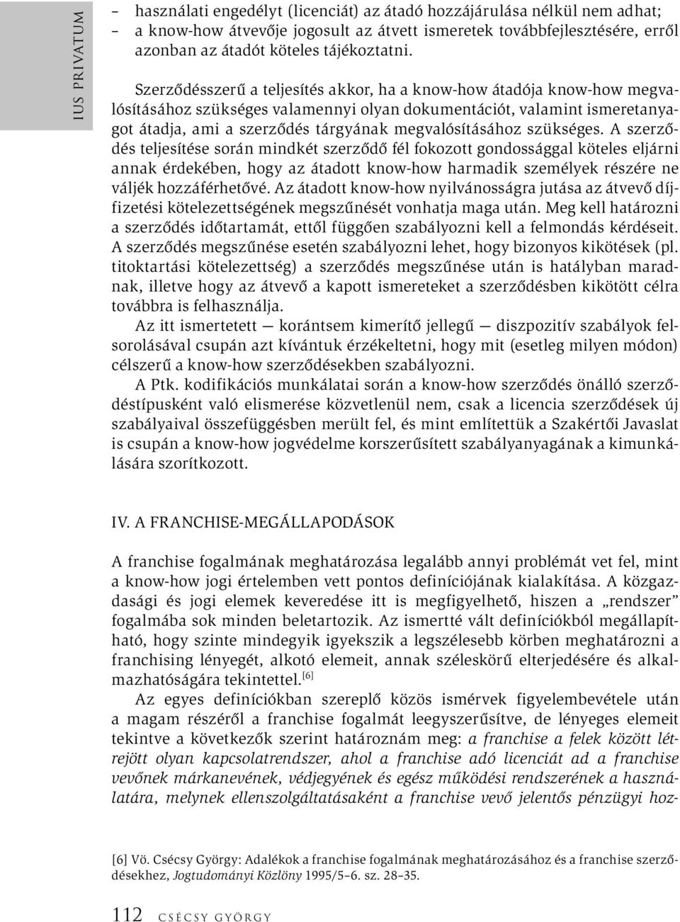 Szerződésszerű a teljesítés akkor, ha a know-how átadója know-how megvalósításához szükséges valamennyi olyan dokumentációt, valamint ismeretanyagot átadja, ami a szerződés tárgyának megvalósításához