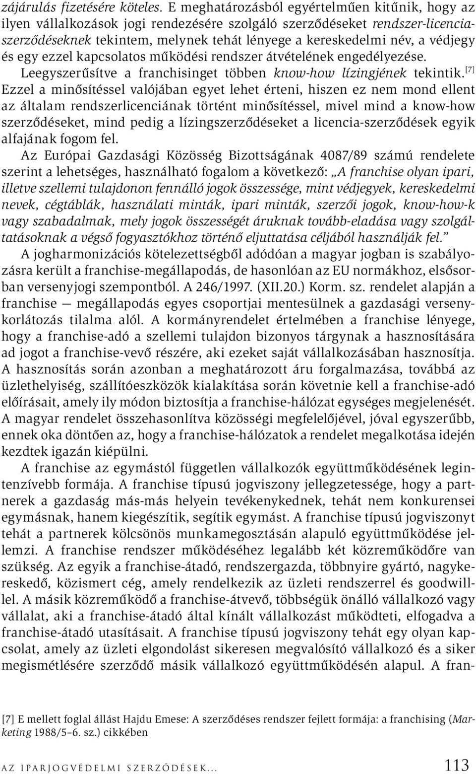 védjegy és egy ezzel kapcsolatos működési rendszer átvételének engedélyezése. Leegyszerűsítve a franchisinget többen know-how lízingjének tekintik.