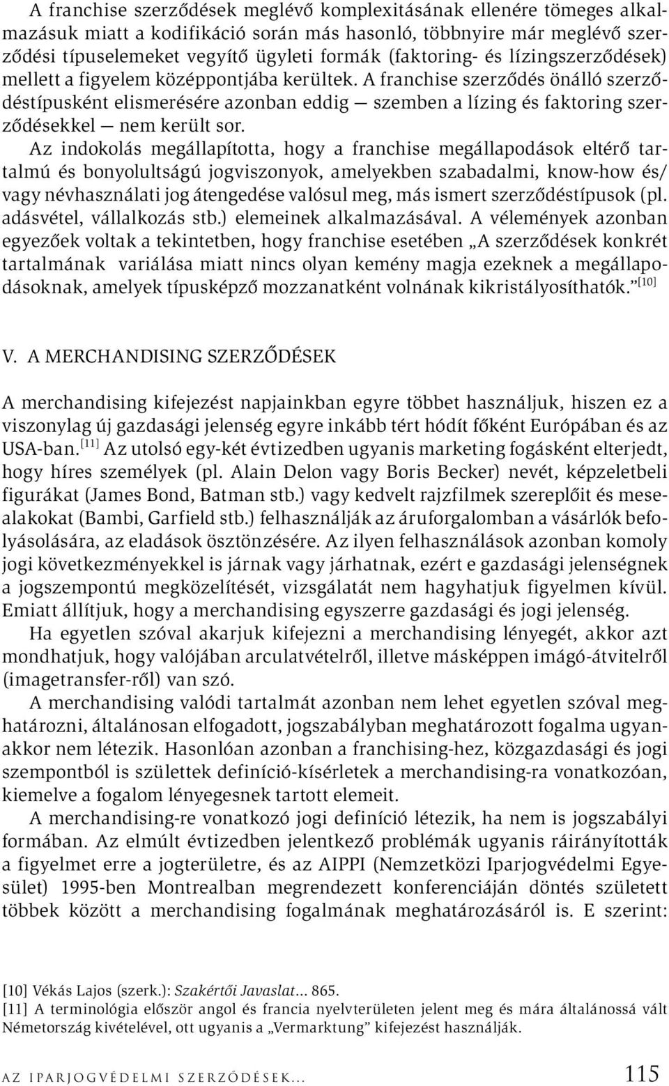Az indokolás megállapította, hogy a franchise megállapodások eltérő tartalmú és bonyolultságú jogviszonyok, amelyekben szabadalmi, know-how és/ vagy névhasználati jog átengedése valósul meg, más