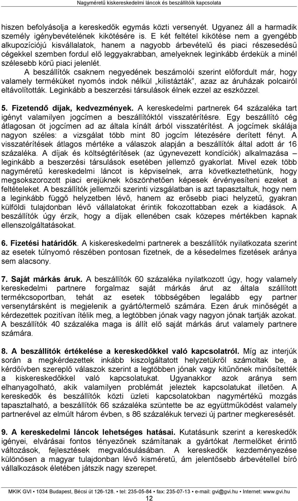 szélesebb körű piaci jelenlét. A beszállítók csaknem negyedének beszámolói szerint előfordult már, hogy valamely terméküket nyomós indok nélkül kilistázták, azaz az áruházak polcairól eltávolították.
