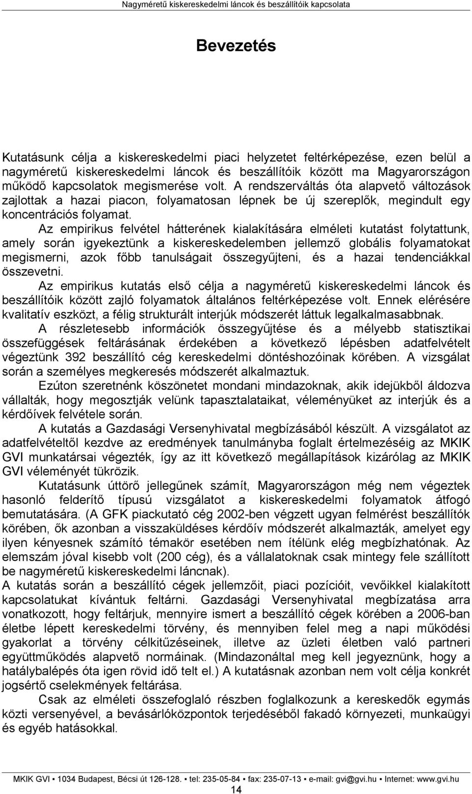Az empirikus felvétel hátterének kialakítására elméleti kutatást folytattunk, amely során igyekeztünk a kiskereskedelemben jellemző globális folyamatokat megismerni, azok főbb tanulságait