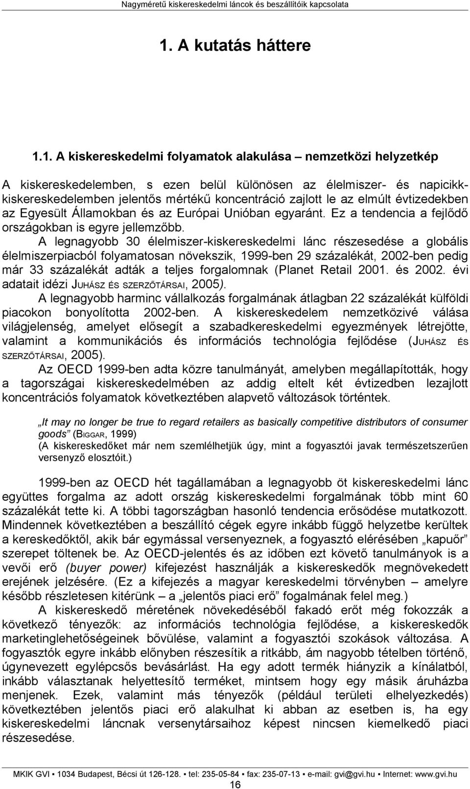 A legnagyobb 30 élelmiszer-kiskereskedelmi lánc részesedése a globális élelmiszerpiacból folyamatosan növekszik, 1999-ben 29 százalékát, 2002-ben pedig már 33 százalékát adták a teljes forgalomnak