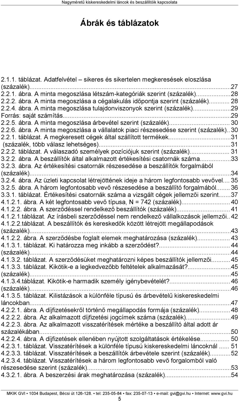 . 30 2.2.1. táblázat. A megkeresett cégek által szállított termékek...31 (százalék, több válasz lehetséges)...31 2.2.2. táblázat. A válaszadó személyek pozíciójuk szerint (százalék)... 31 3.2.2. ábra.