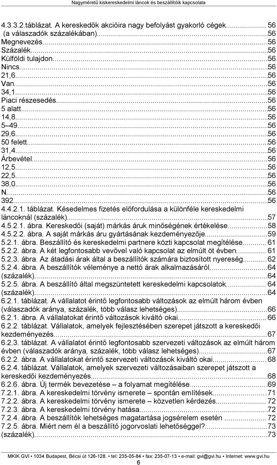 Késedelmes fizetés előfordulása a különféle kereskedelmi láncoknál (százalék)...57 4.5.2.1. ábra. Kereskedői (saját) márkás áruk minőségének értékelése...58 4.5.2.2. ábra. A saját márkás áru gyártásának kezdeményezője.