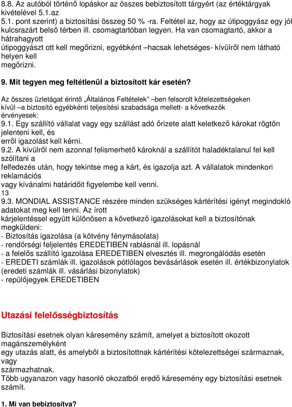 Ha van csomagtartó, akkor a hátrahagyott útipoggyászt ott kell megırizni, egyébként hacsak lehetséges- kívülrıl nem látható helyen kell megırizni. 9.