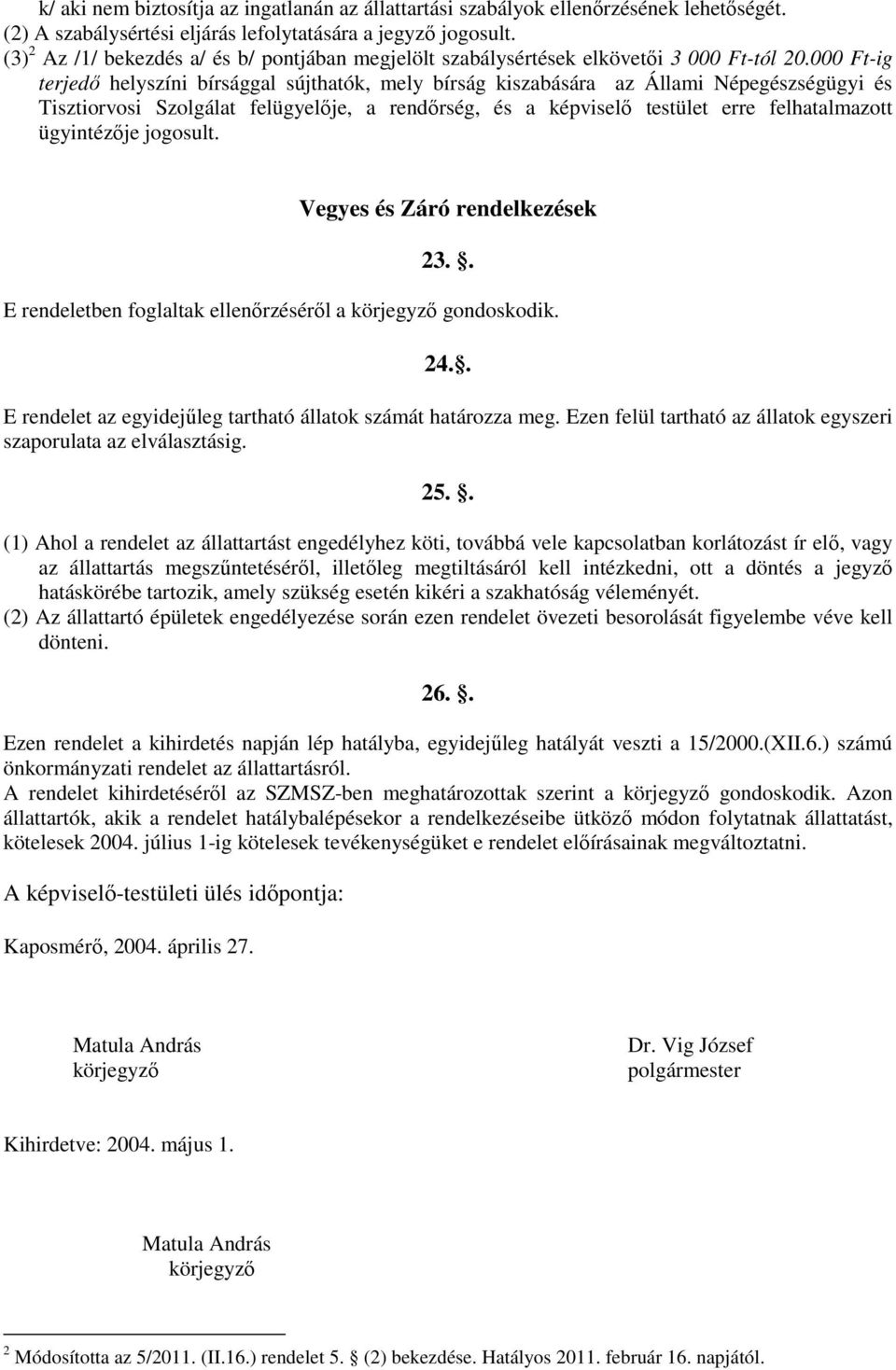 000 Ft-ig terjedő helyszíni bírsággal sújthatók, mely bírság kiszabására az Állami Népegészségügyi és Tisztiorvosi Szolgálat felügyelője, a rendőrség, és a képviselő testület erre felhatalmazott