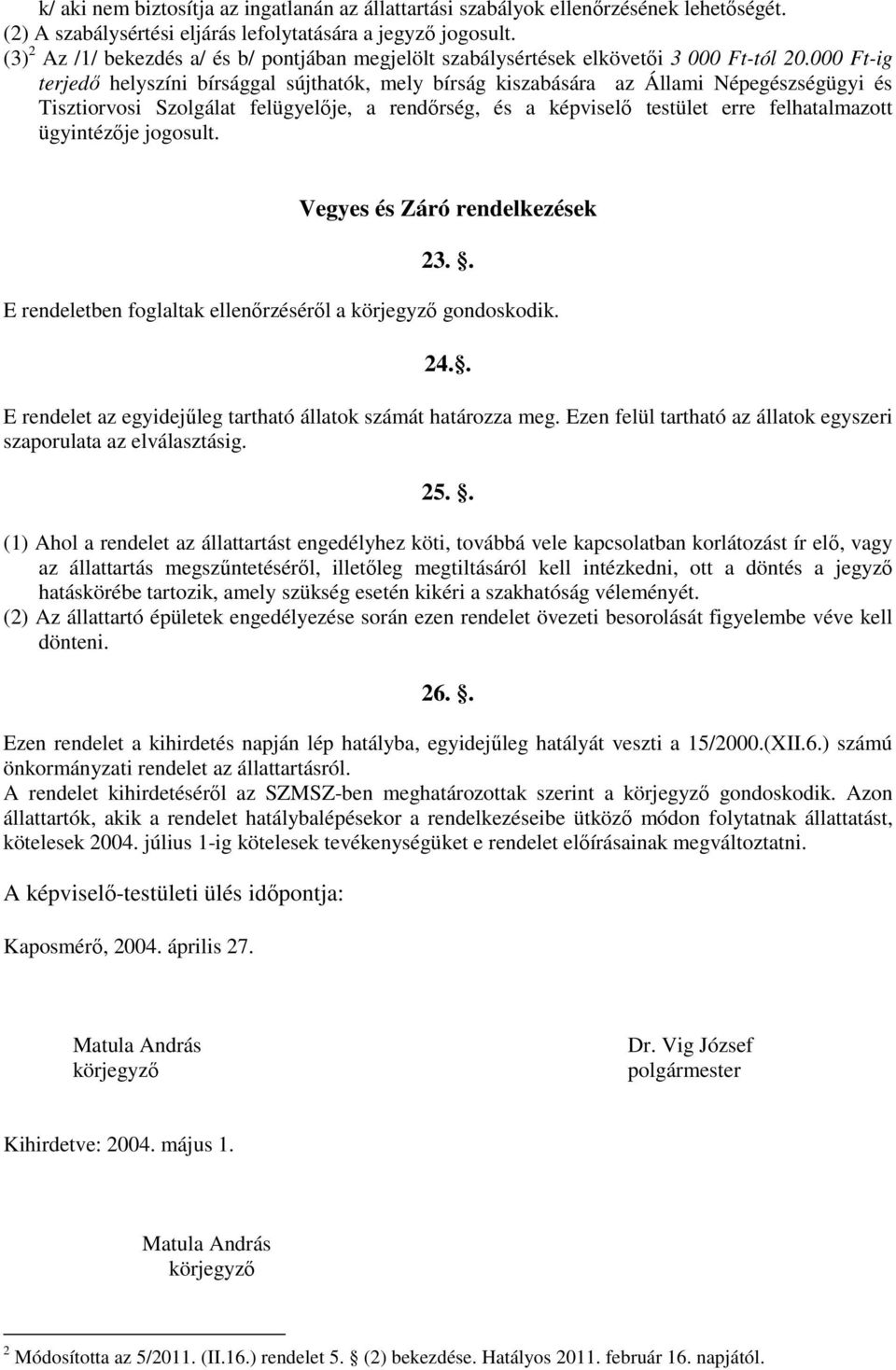 000 Ft-ig terjedő helyszíni bírsággal sújthatók, mely bírság kiszabására az Állami Népegészségügyi és Tisztiorvosi Szolgálat felügyelője, a rendőrség, és a képviselő testület erre felhatalmazott