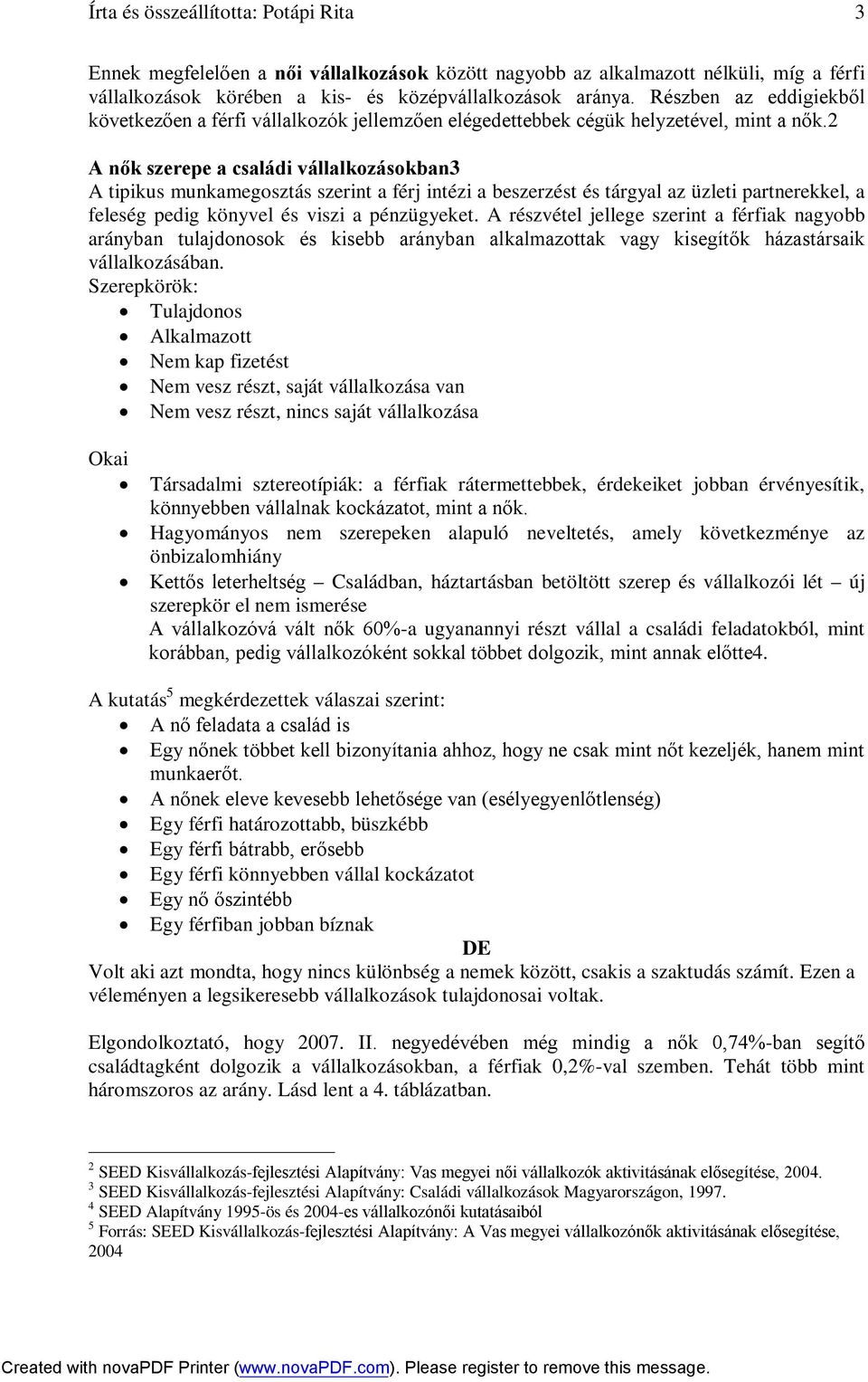 2 A nők szerepe a családi vállalkozásokban3 A tipikus munkamegosztás szerint a férj intézi a beszerzést és tárgyal az üzleti partnerekkel, a feleség pedig könyvel és viszi a pénzügyeket.