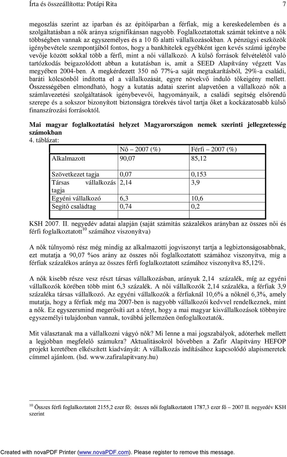 A pénzügyi eszközök igénybevétele szempontjából fontos, hogy a bankhitelek egyébként igen kevés számú igénybe vevője között sokkal több a férfi, mint a női vállalkozó.