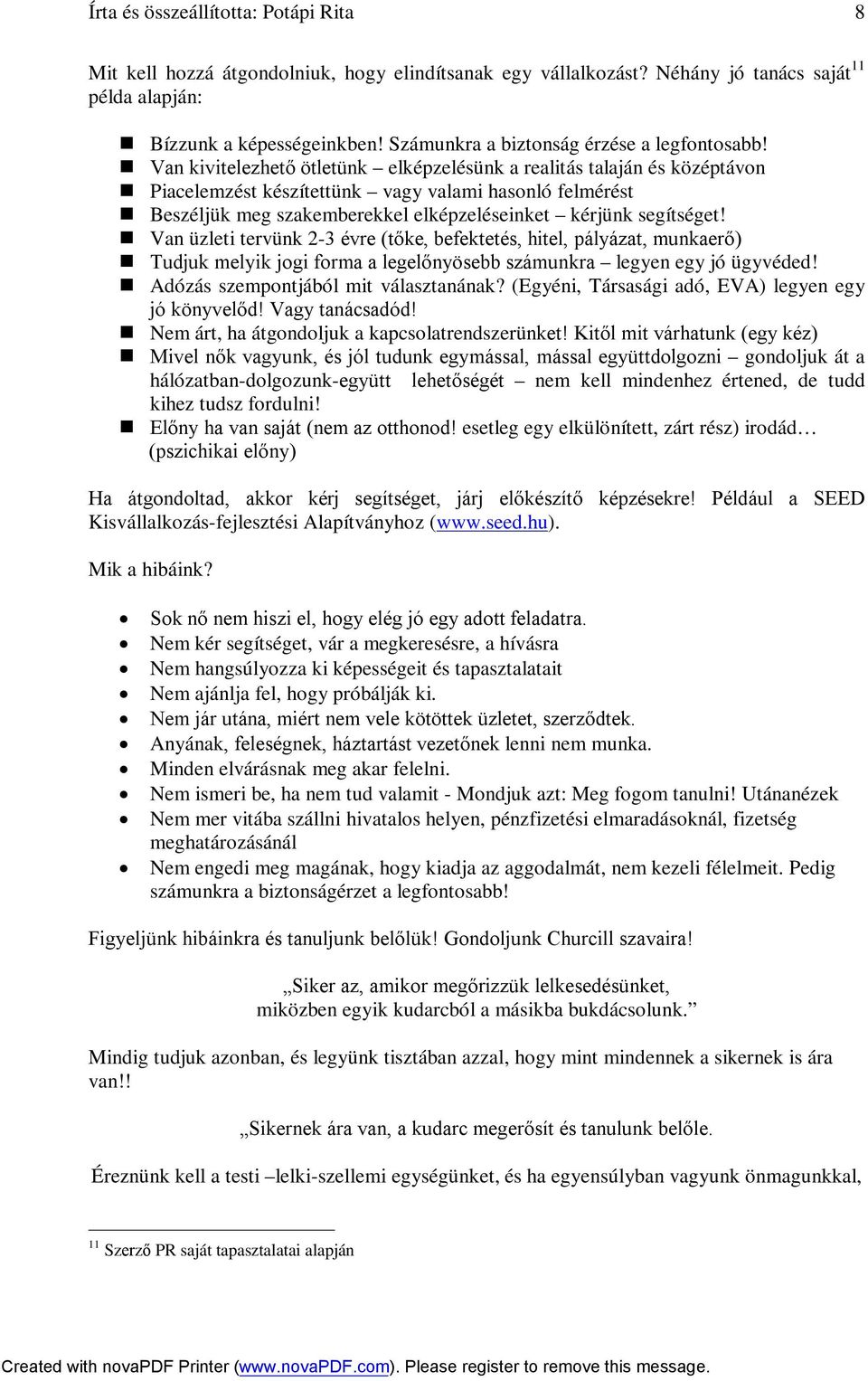 Van kivitelezhető ötletünk elképzelésünk a realitás talaján és középtávon Piacelemzést készítettünk vagy valami hasonló felmérést Beszéljük meg szakemberekkel elképzeléseinket kérjünk segítséget!