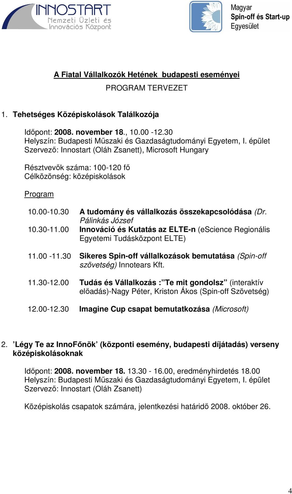 30 A tudomány és vállalkozás összekapcsolódása (Dr. Pálinkás József 10.30-11.00 Innováció és Kutatás az ELTE-n (escience Regionális Egyetemi Tudásközpont ELTE) 11.00-11.