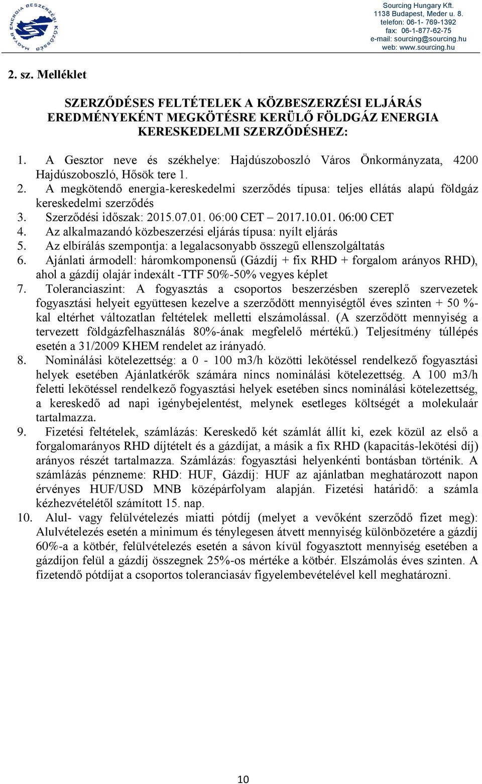 A megkötendő energia-kereskedelmi szerződés típusa: teljes ellátás alapú földgáz kereskedelmi szerződés 3. Szerződési időszak: 2015.07.01. 06:00 CET 2017.10.01. 06:00 CET 4.