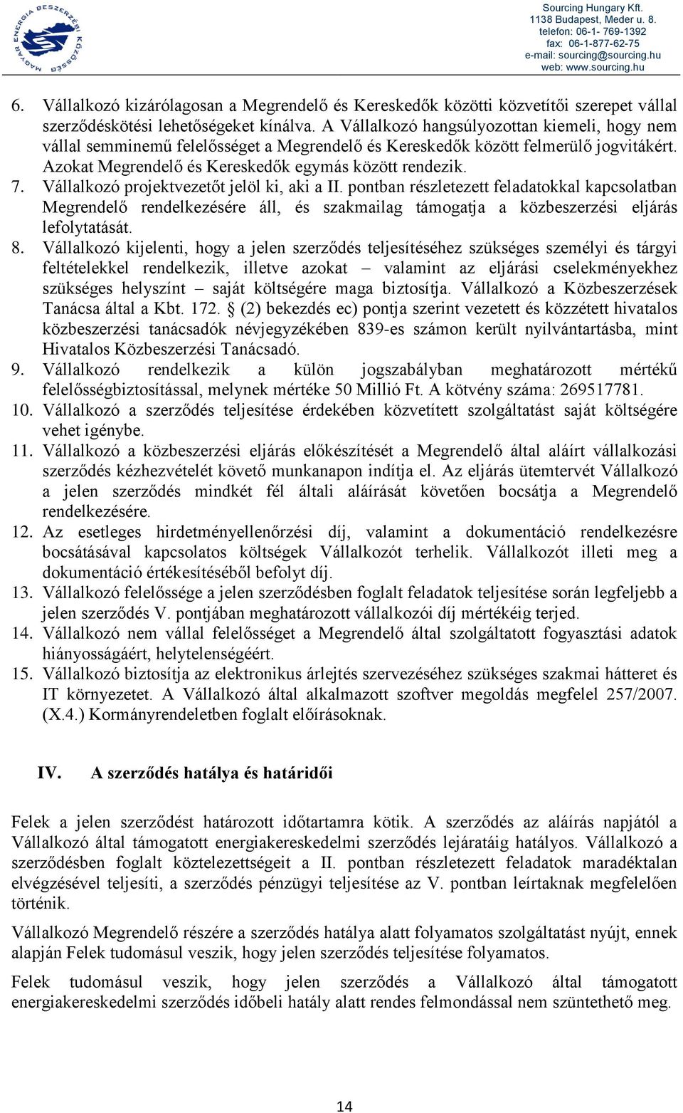 Vállalkozó projektvezetőt jelöl ki, aki a II. pontban részletezett feladatokkal kapcsolatban Megrendelő rendelkezésére áll, és szakmailag támogatja a közbeszerzési eljárás lefolytatását. 8.