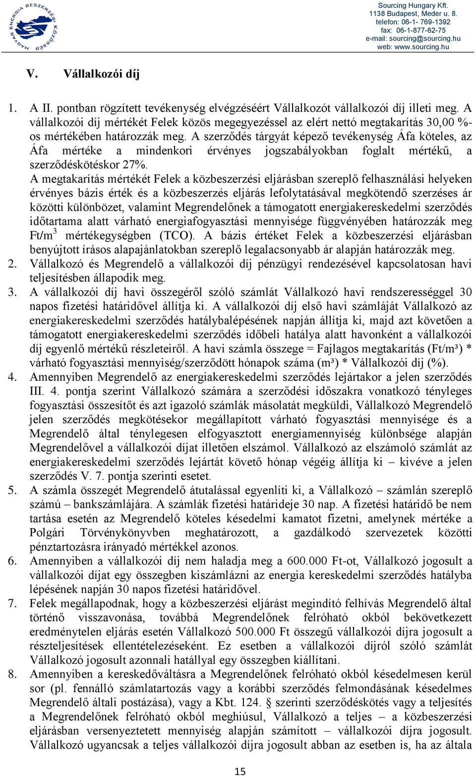 A szerződés tárgyát képező tevékenység Áfa köteles, az Áfa mértéke a mindenkori érvényes jogszabályokban foglalt mértékű, a szerződéskötéskor 27%.