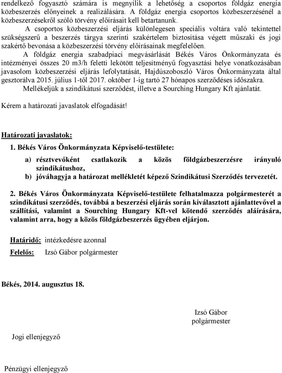 A csoportos közbeszerzési eljárás különlegesen speciális voltára való tekintettel szükségszerű a beszerzés tárgya szerinti szakértelem biztosítása végett műszaki és jogi szakértő bevonása a