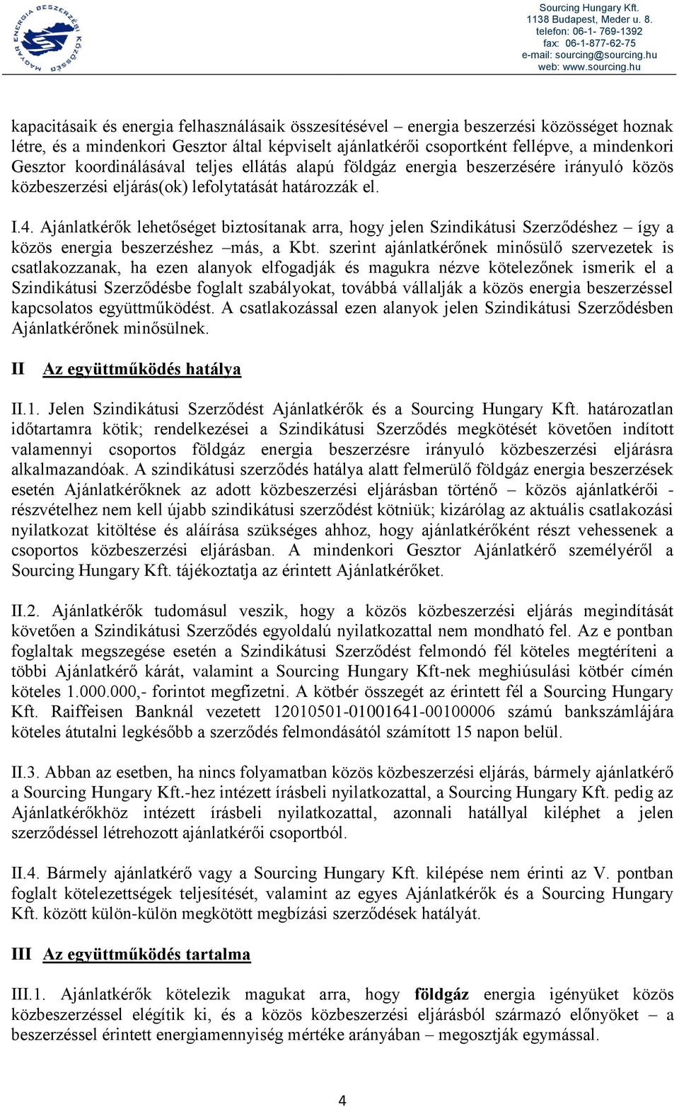 Ajánlatkérők lehetőséget biztosítanak arra, hogy jelen Szindikátusi Szerződéshez így a közös energia beszerzéshez más, a Kbt.