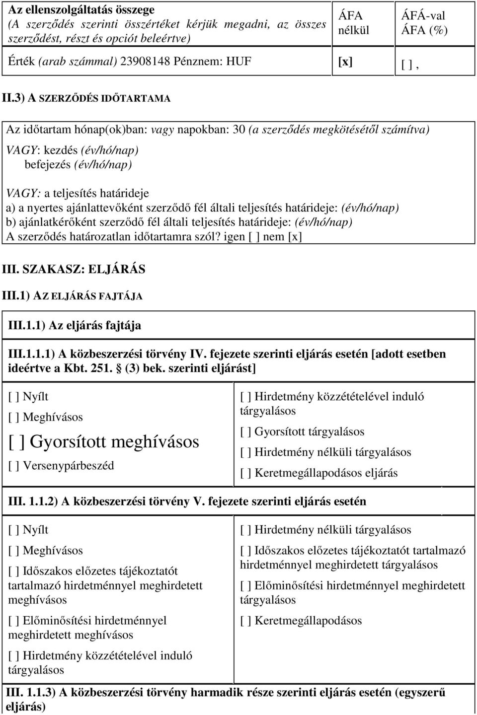 3) A SZERZŐDÉS IDŐTARTAMA Az időtartam hónap(ok)ban: vagy napokban: 30 (a szerződés megkötésétől számítva) VAGY: kezdés (év/hó/nap) befejezés (év/hó/nap) VAGY: a teljesítés határideje a) a nyertes