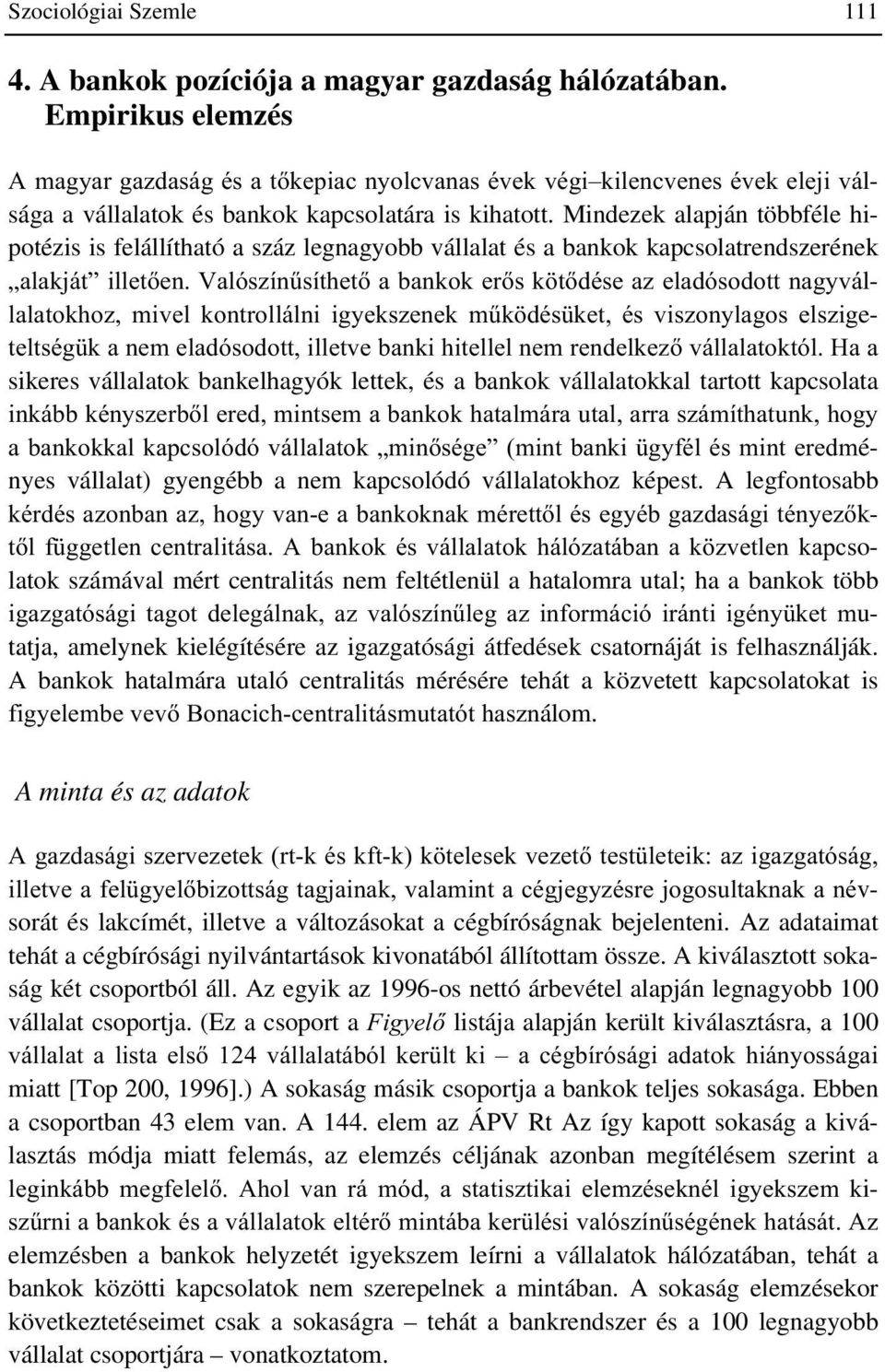 Mindezek alapján többféle hipotézis is felállítható a száz legnagyobb vállalat és a bankok kapcsolatrendszerének ÄDODNMiW LOOHWHQ9DOyV]tQ&VtWKHW DEDQNRNHUV N WGpVH D] HODGyVRGRWW QDJ\Yil- ODODWRNKR]