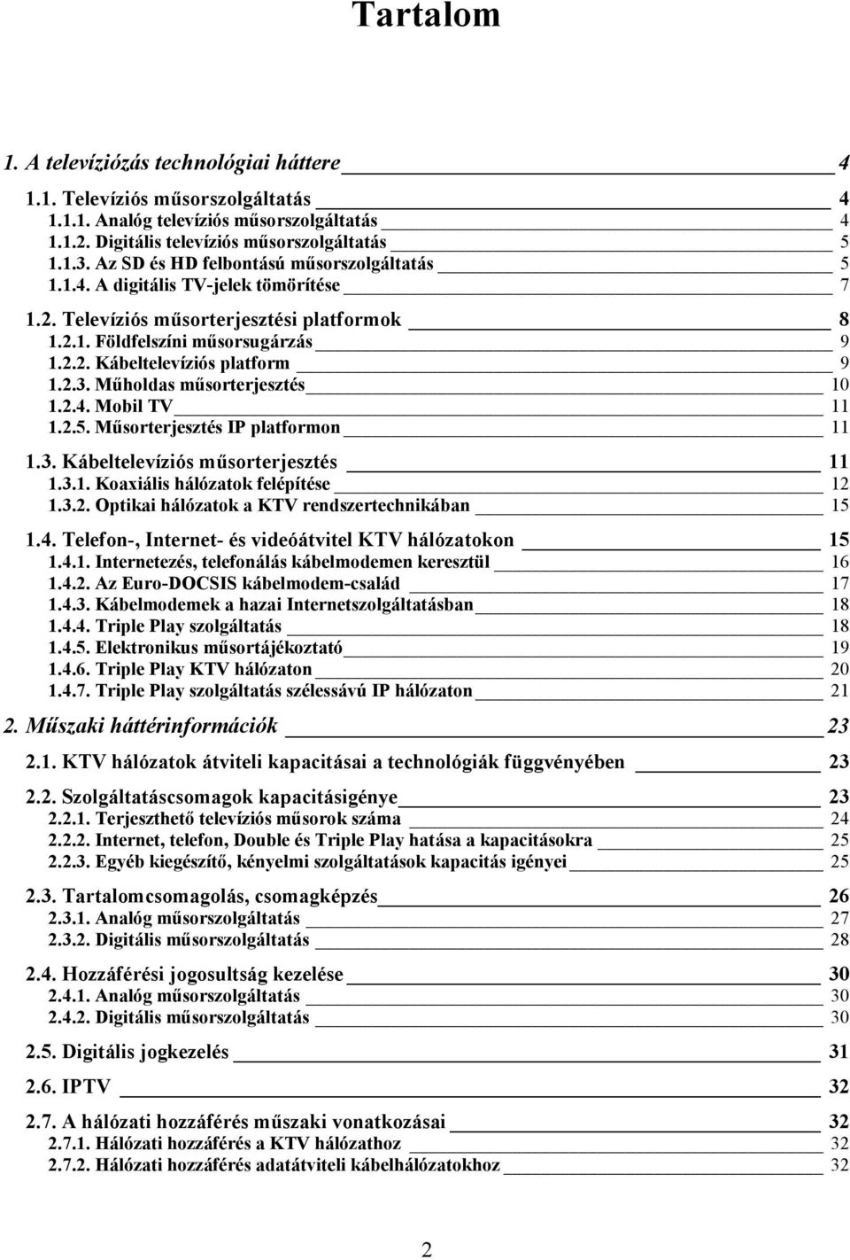 2.3. Mőholdas mősorterjesztés 10 1.2.4. Mobil TV 11 1.2.5. Mősorterjesztés IP platformon 11 1.3. Kábeltelevíziós mősorterjesztés 11 1.3.1. Koaxiális hálózatok felépítése 12 1.3.2. Optikai hálózatok a KTV rendszertechnikában 15 1.