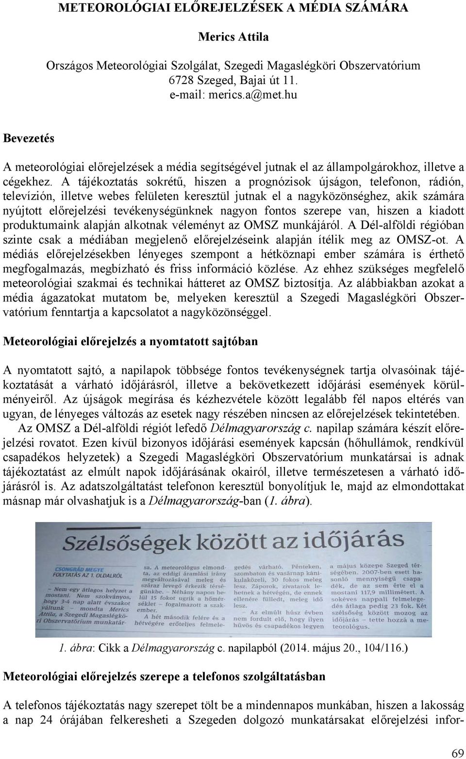 A tájékoztatás sokrétű, hiszen a prognózisok újságon, telefonon, rádión, televízión, illetve webes felületen keresztül jutnak el a nagyközönséghez, akik számára nyújtott előrejelzési