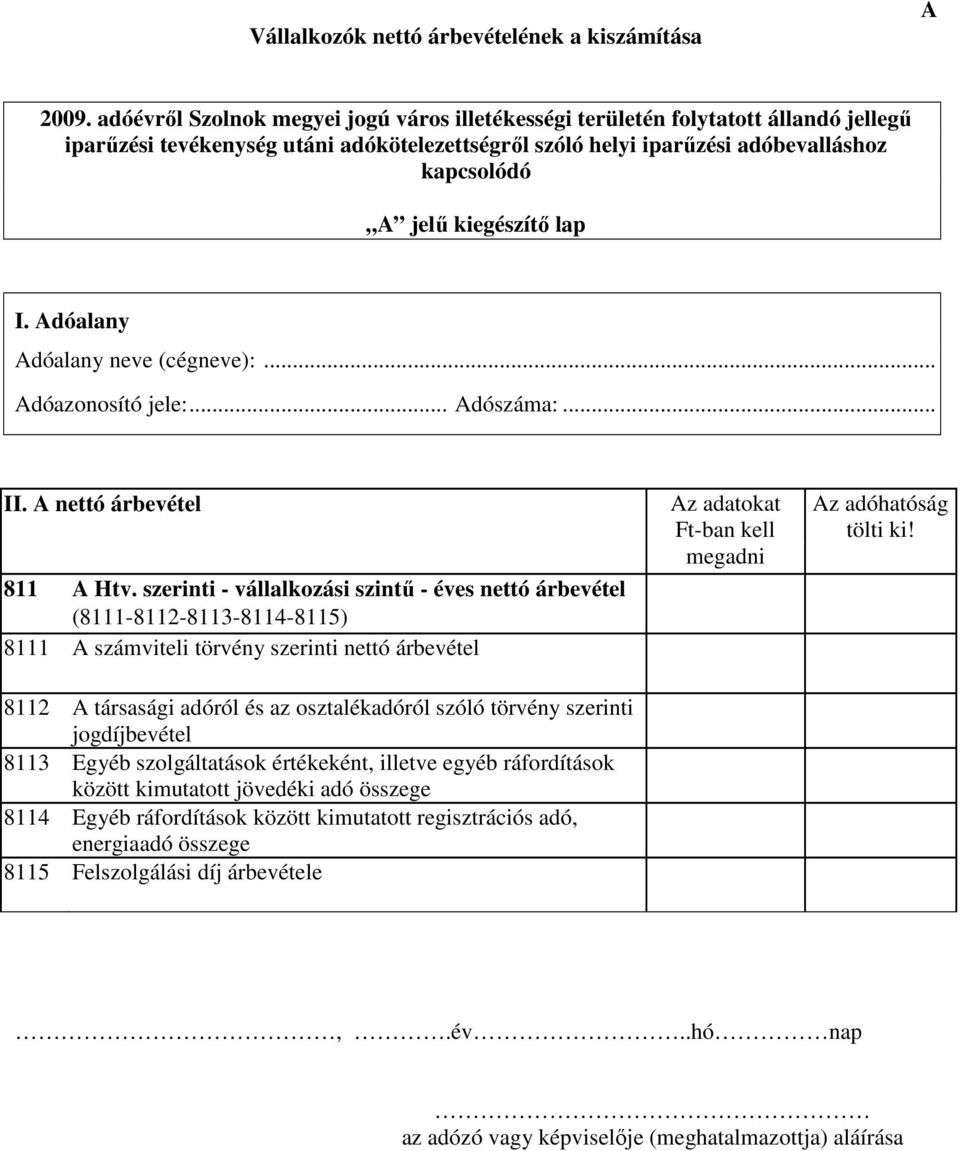 8112 A társasági adóról és az osztalékadóról szóló törvény szerinti jogdíjbevétel 8113 Egyéb szolgáltatások értékeként, illetve egyéb