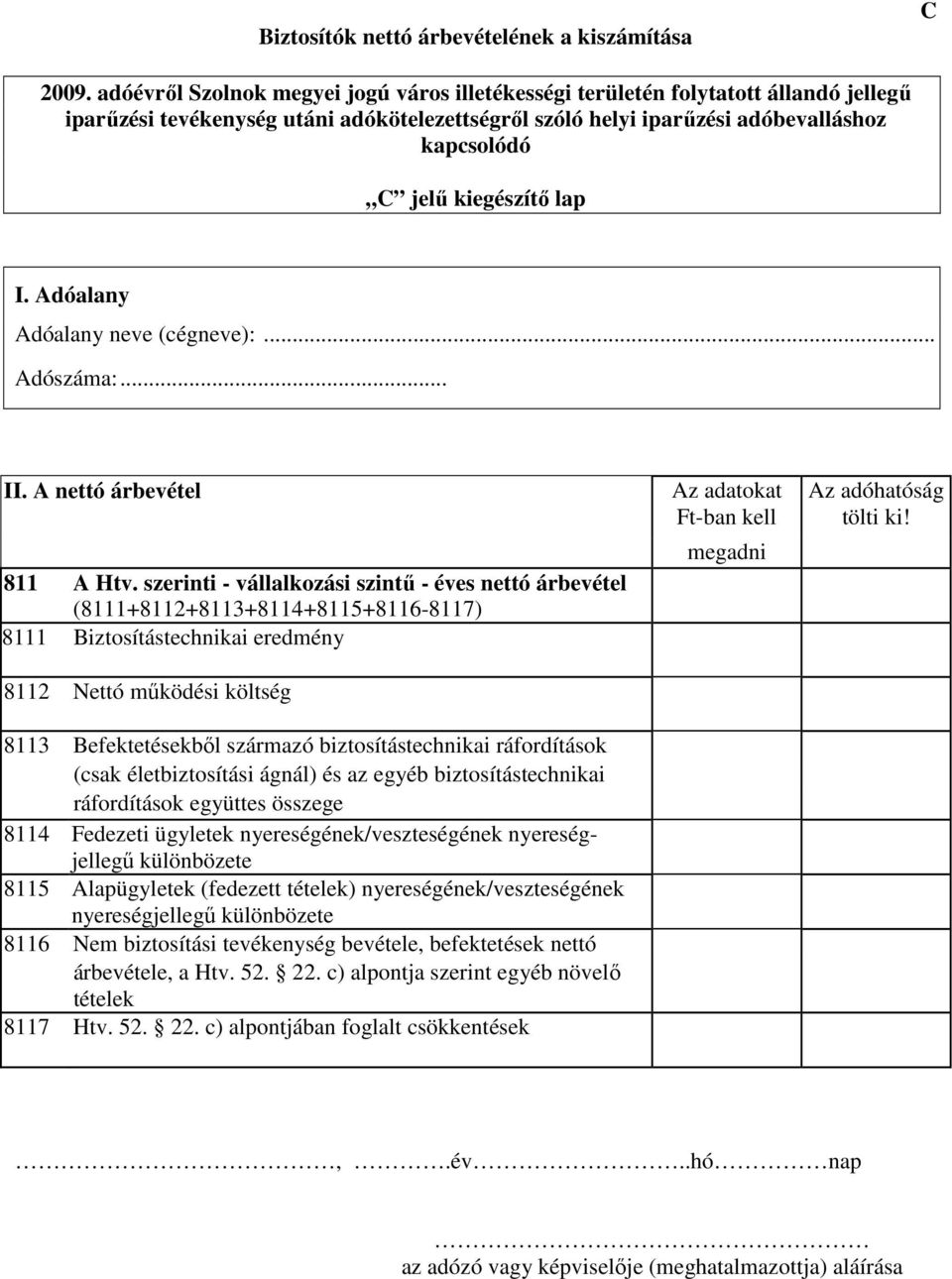 biztosítástechnikai ráfordítások (csak életbiztosítási ágnál) és az egyéb biztosítástechnikai ráfordítások együttes összege 8114 Fedezeti ügyletek nyereségének/veszteségének