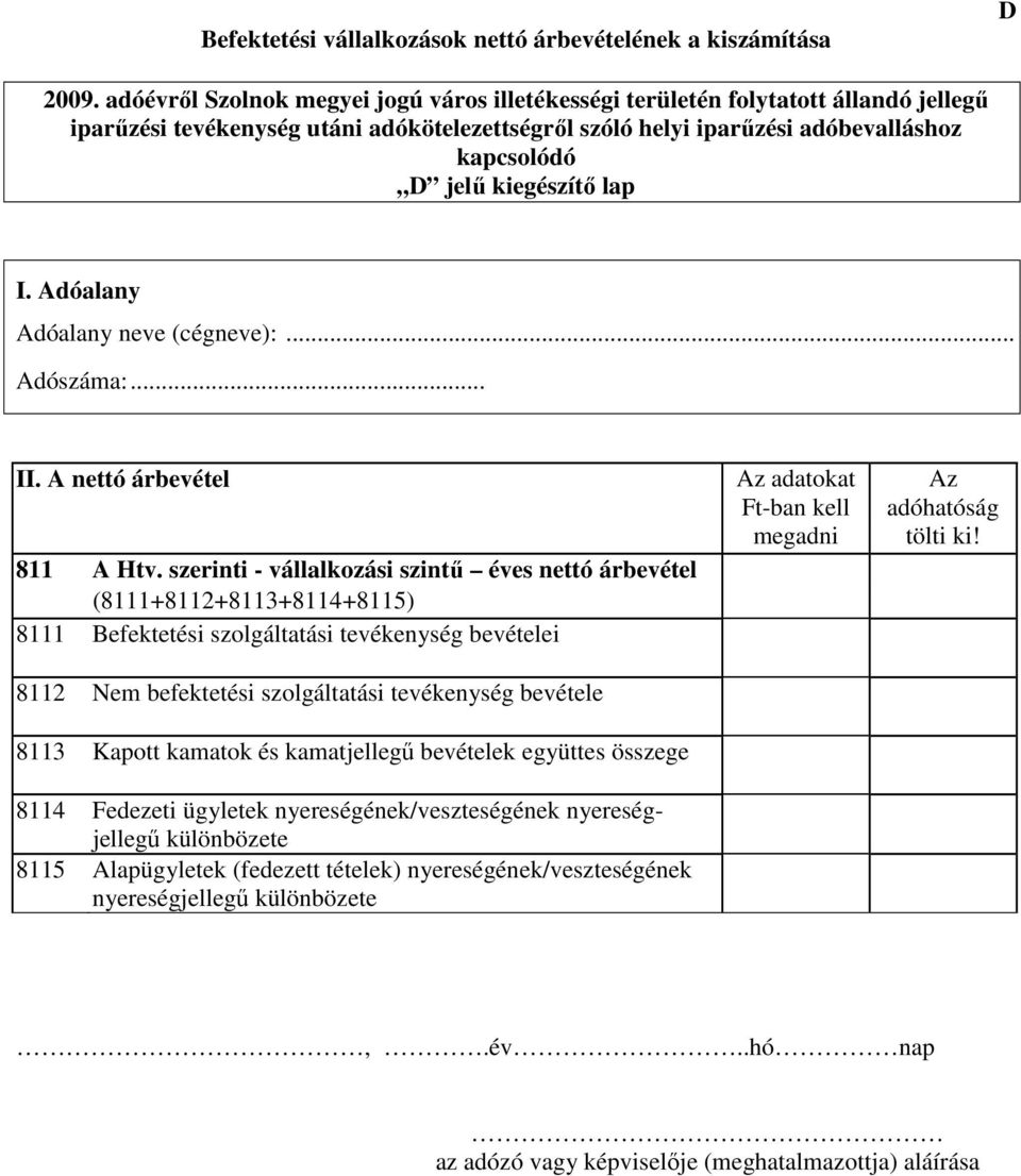 8112 Nem befektetési szolgáltatási tevékenység bevétele 8113 Kapott kamatok és kamatjellegű bevételek együttes összege 8114 Fedezeti