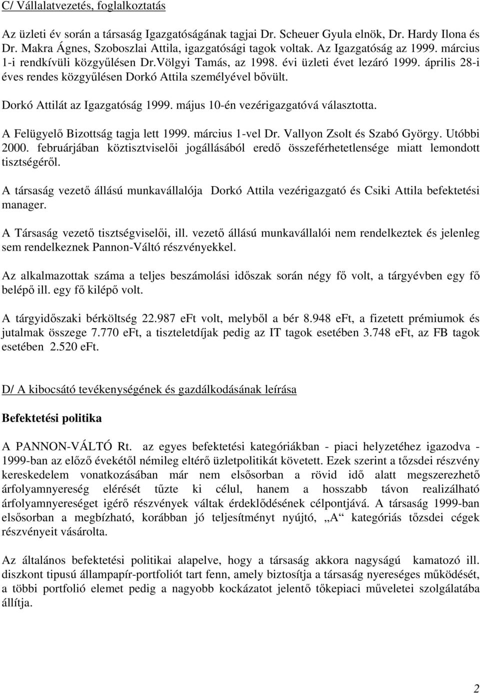 Dorkó Attilát az Igazgatóság 1999. május 10-én vezérigazgatóvá választotta. A Felügyelő Bizottság tagja lett 1999. március 1-vel Dr. Vallyon Zsolt és Szabó György. Utóbbi 2000.