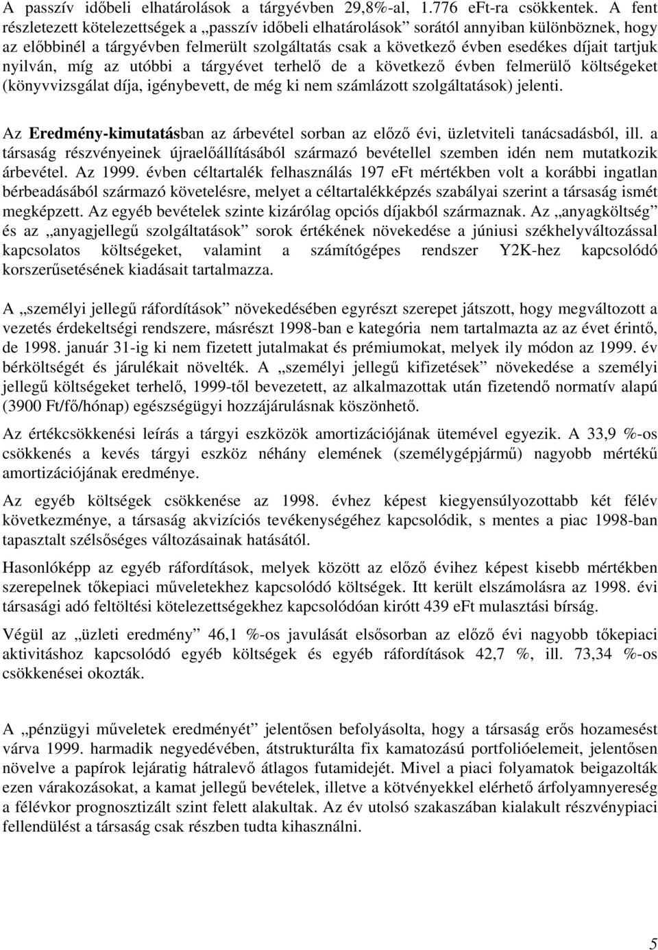 nyilván, míg az utóbbi a tárgyévet terhelő de a következő évben felmerülő költségeket (könyvvizsgálat díja, igénybevett, de még ki nem számlázott szolgáltatások) jelenti.