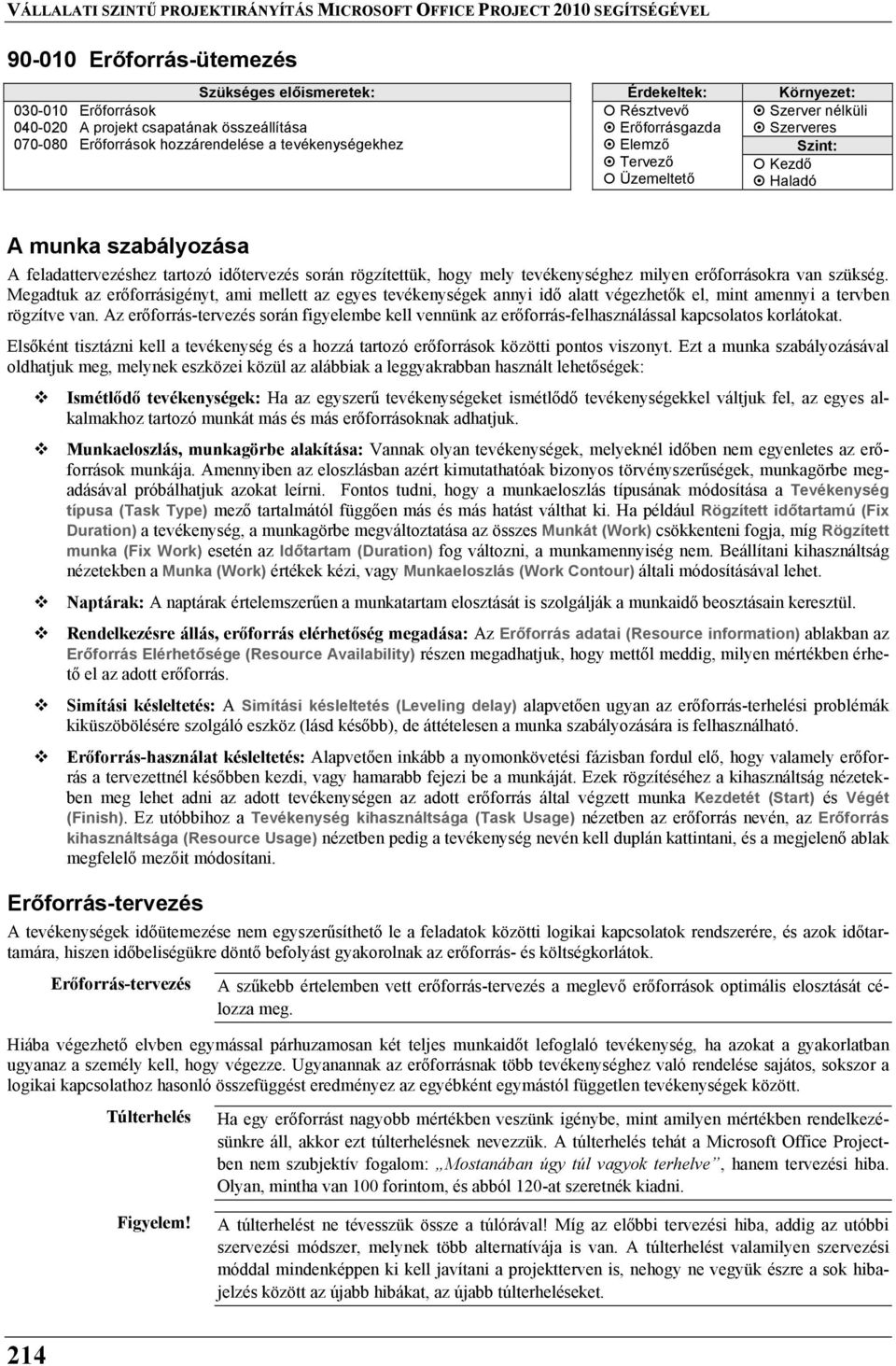 erőforrásokra van szükség. Megadtuk az erőforrásigényt, ami mellett az egyes tevékenységek annyi idő alatt végezhetők el, mint amennyi a tervben rögzítve van.
