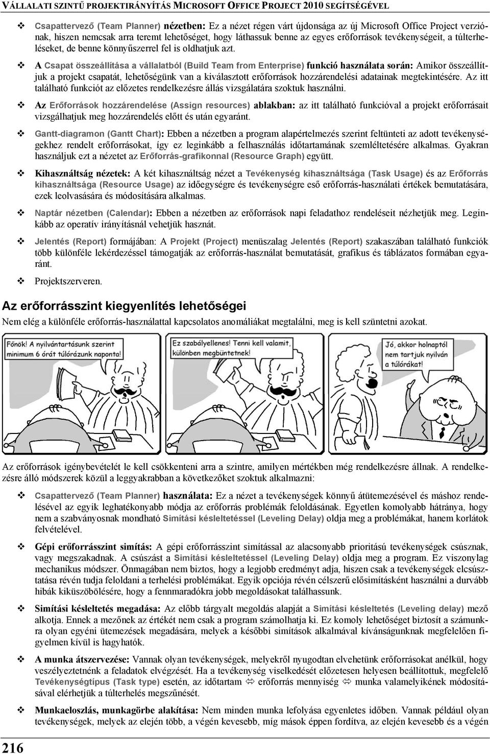 A Csapat összeállítása a vállalatból (Build Team from Enterprise) funkció használata során: Amikor összeállítjuk a projekt csapatát, lehetőségünk van a kiválasztott erőforrások hozzárendelési