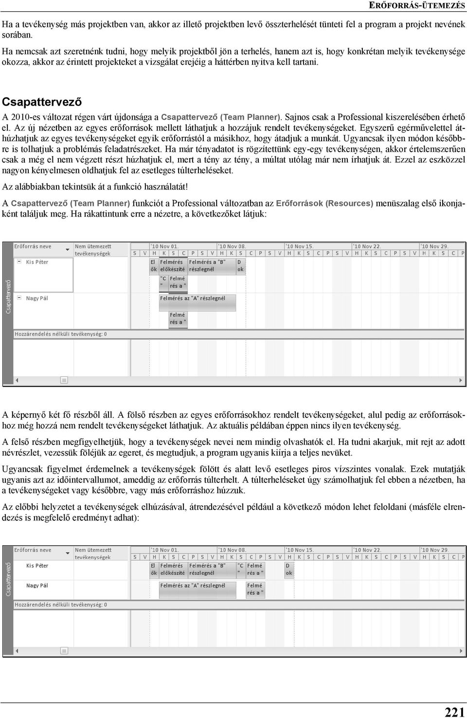 kell tartani. Csapattervező A 2010-es változat régen várt újdonsága a Csapattervező (Team Planner). Sajnos csak a Professional kiszerelésében érhető el.