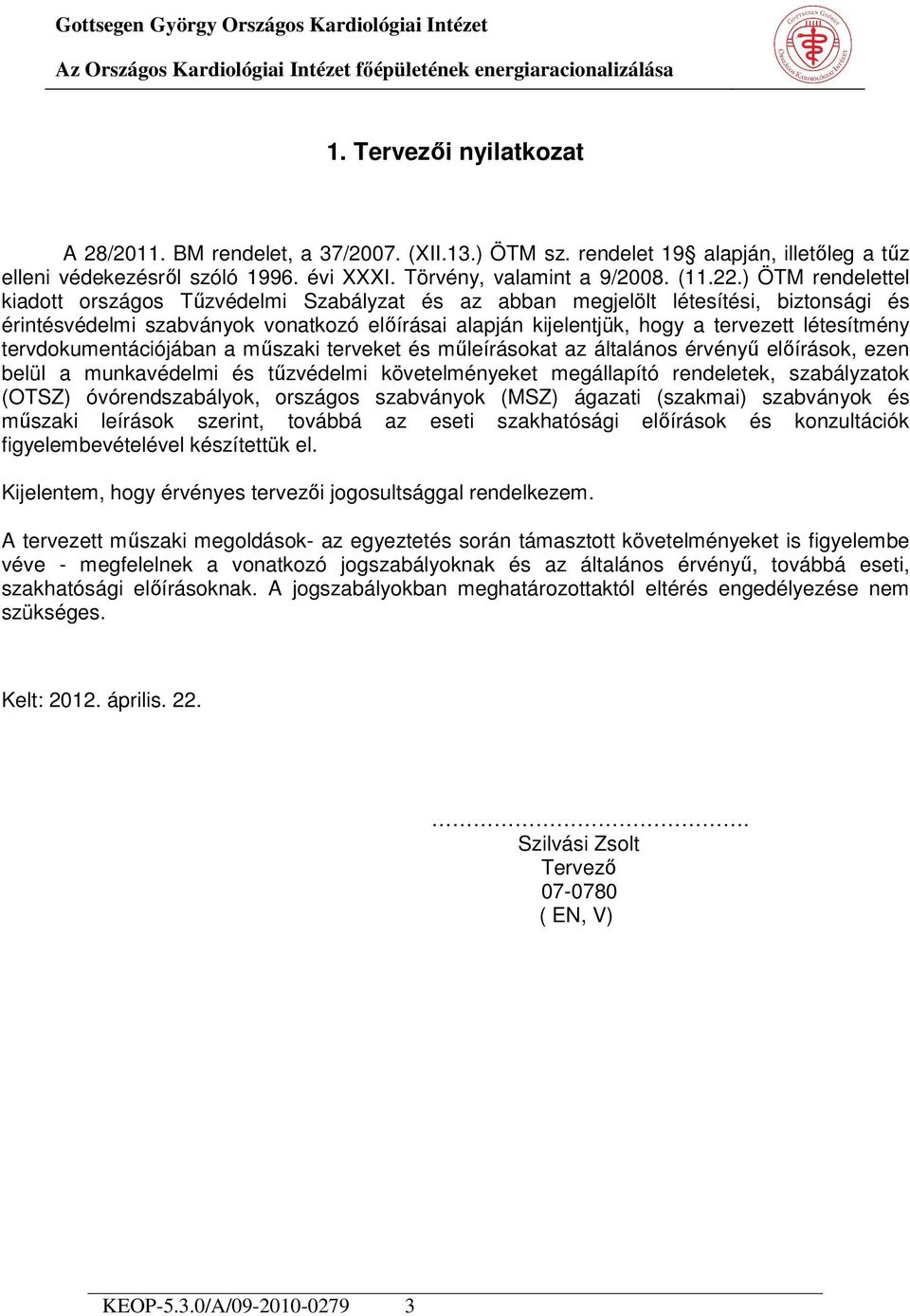 létesítmény tervdokumentációjában a műszaki terveket és műleírásokat az általános érvényű előírások, ezen belül a munkavédelmi és tűzvédelmi követelményeket megállapító rendeletek, szabályzatok