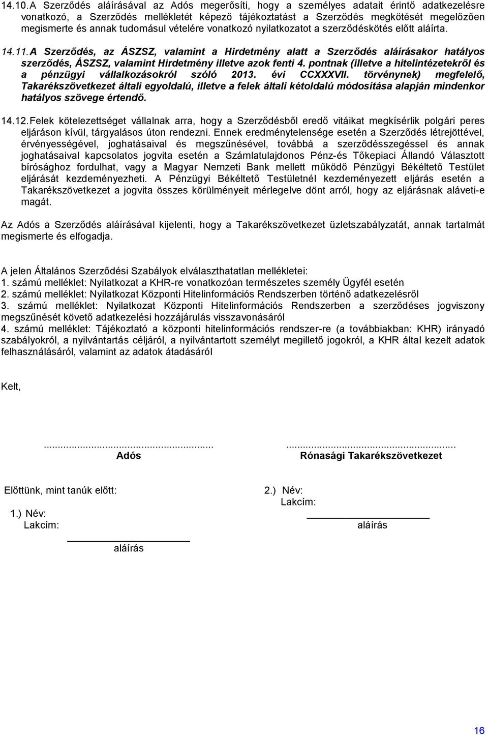 tudomásul vételére vonatkozó nyilatkozatot a szerződéskötés előtt aláírta. 14.11.