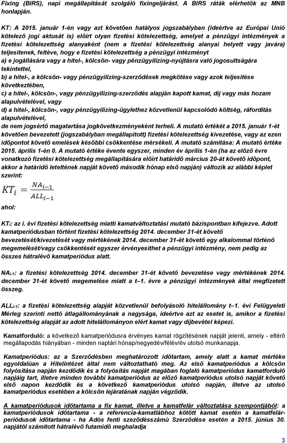 alanyaként (nem a fizetési kötelezettség alanyai helyett vagy javára) teljesítenek, feltéve, hogy e fizetési kötelezettség a pénzügyi intézményt a) e jogállására vagy a hitel-, kölcsön- vagy