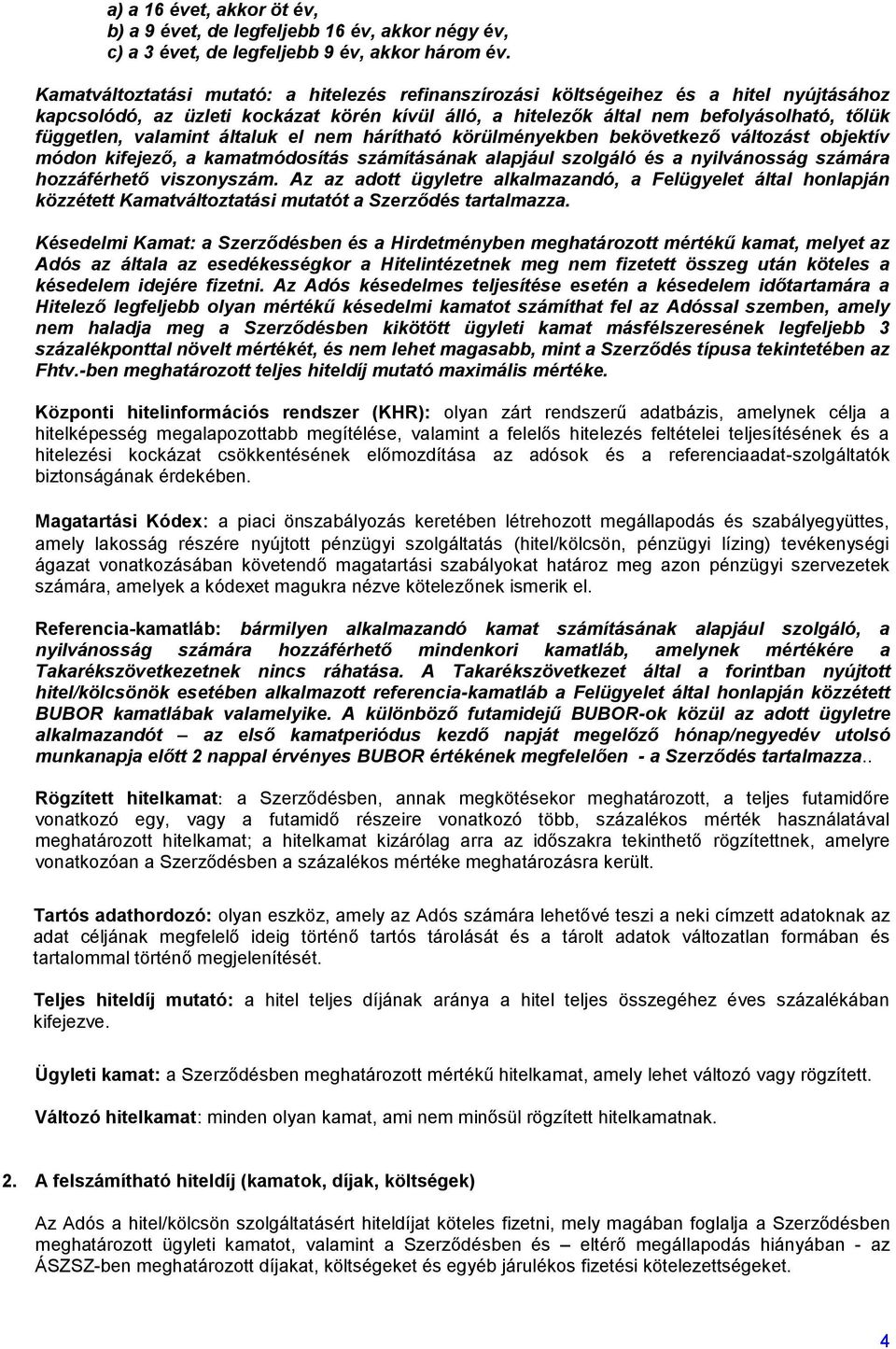 valamint általuk el nem hárítható körülményekben bekövetkező változást objektív módon kifejező, a kamatmódosítás számításának alapjául szolgáló és a nyilvánosság számára hozzáférhető viszonyszám.