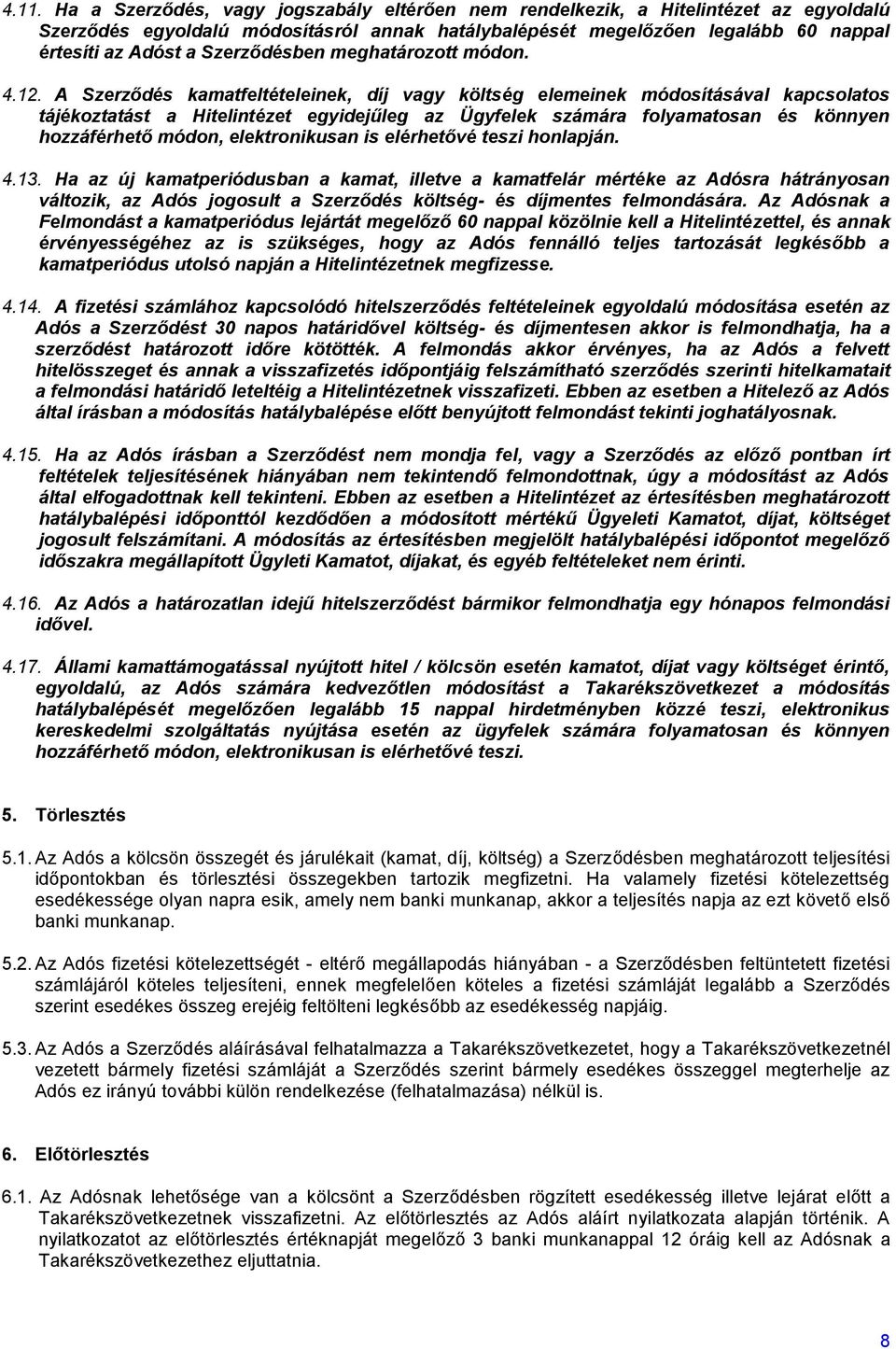 A Szerződés kamatfeltételeinek, díj vagy költség elemeinek módosításával kapcsolatos tájékoztatást a Hitelintézet egyidejűleg az Ügyfelek számára folyamatosan és könnyen hozzáférhető módon,