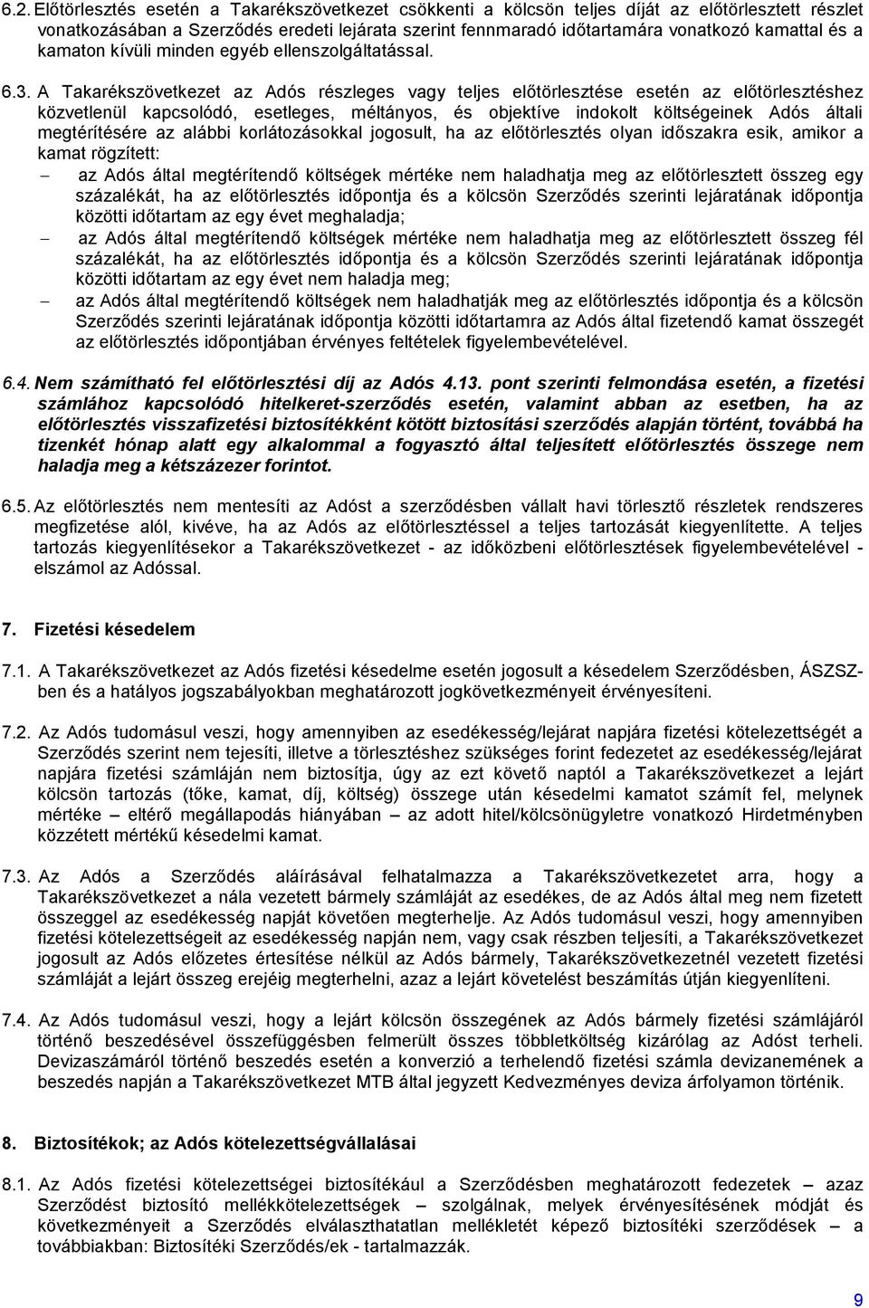 A Takarékszövetkezet az Adós részleges vagy teljes előtörlesztése esetén az előtörlesztéshez közvetlenül kapcsolódó, esetleges, méltányos, és objektíve indokolt költségeinek Adós általi megtérítésére