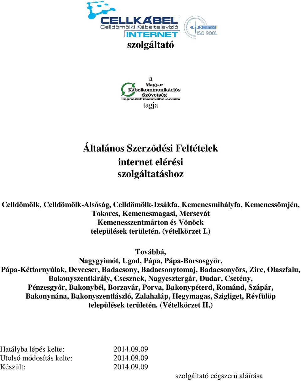 ) Továbbá, Nagygyimót, Ugod, Pápa, Pápa-Borsosgyőr, Pápa-Kéttornyúlak, Devecser, Badacsony, Badacsonytomaj, Badacsonyörs, Zirc, Olaszfalu, Bakonyszentkirály, Csesznek, Nagyesztergár, Dudar,