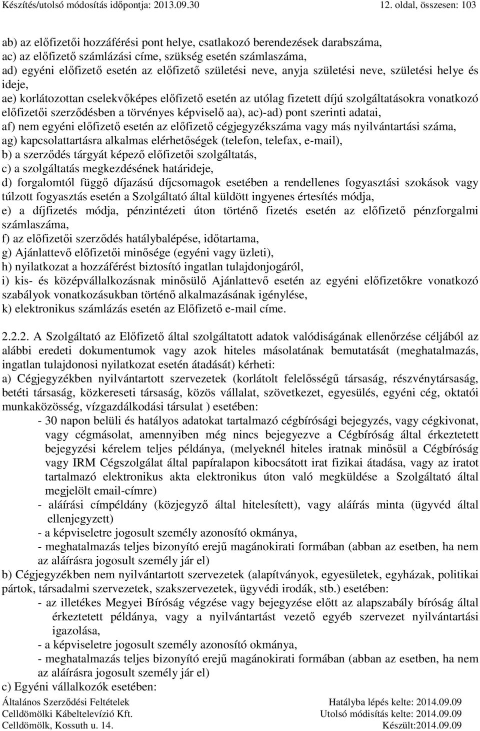 előfizető születési neve, anyja születési neve, születési helye és ideje, ae) korlátozottan cselekvőképes előfizető esetén az utólag fizetett díjú szolgáltatásokra vonatkozó előfizetői szerződésben a
