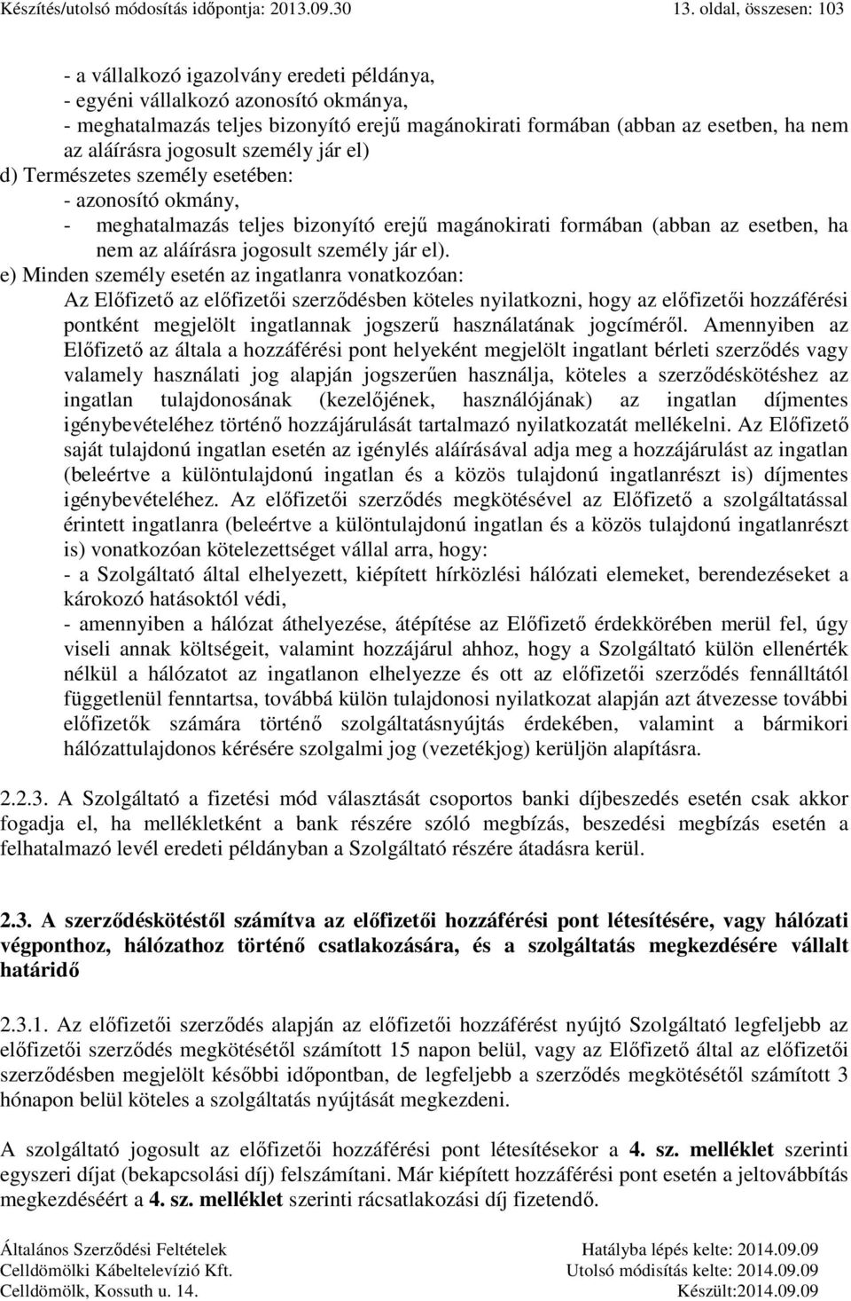 aláírásra jogosult személy jár el) d) Természetes személy esetében: - azonosító okmány, - meghatalmazás teljes bizonyító erejű magánokirati formában (abban az esetben, ha nem az aláírásra jogosult