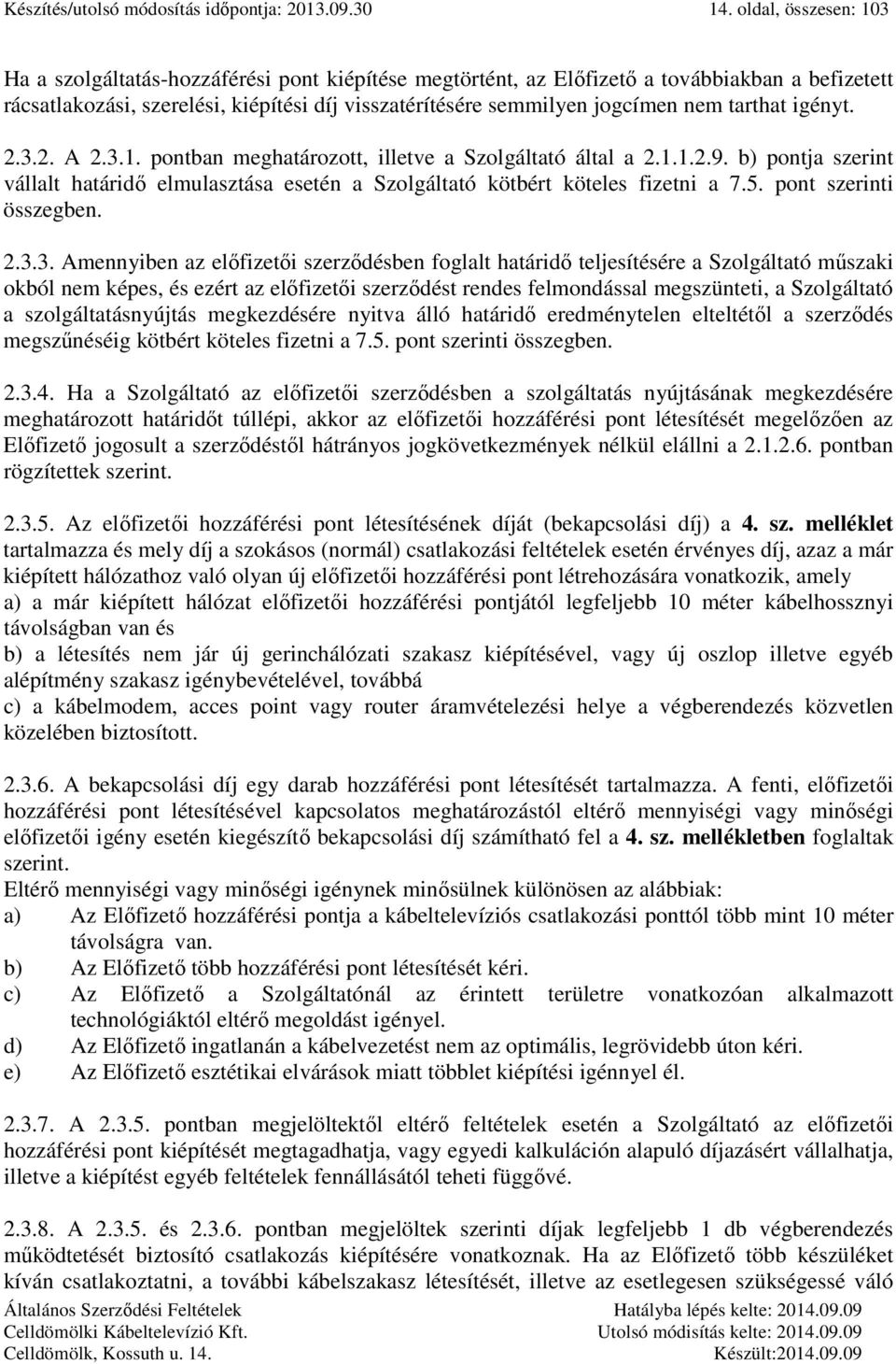 tarthat igényt. 2.3.2. A 2.3.1. pontban meghatározott, illetve a Szolgáltató által a 2.1.1.2.9. b) pontja szerint vállalt határidő elmulasztása esetén a Szolgáltató kötbért köteles fizetni a 7.5.