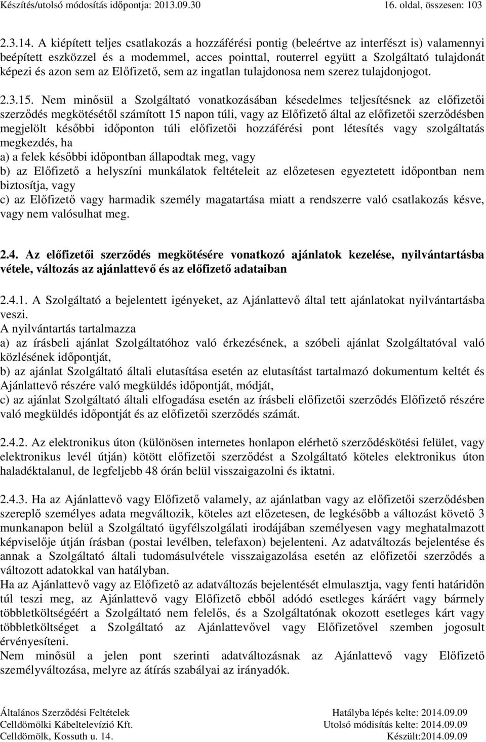 sem az Előfizető, sem az ingatlan tulajdonosa nem szerez tulajdonjogot. 2.3.15.
