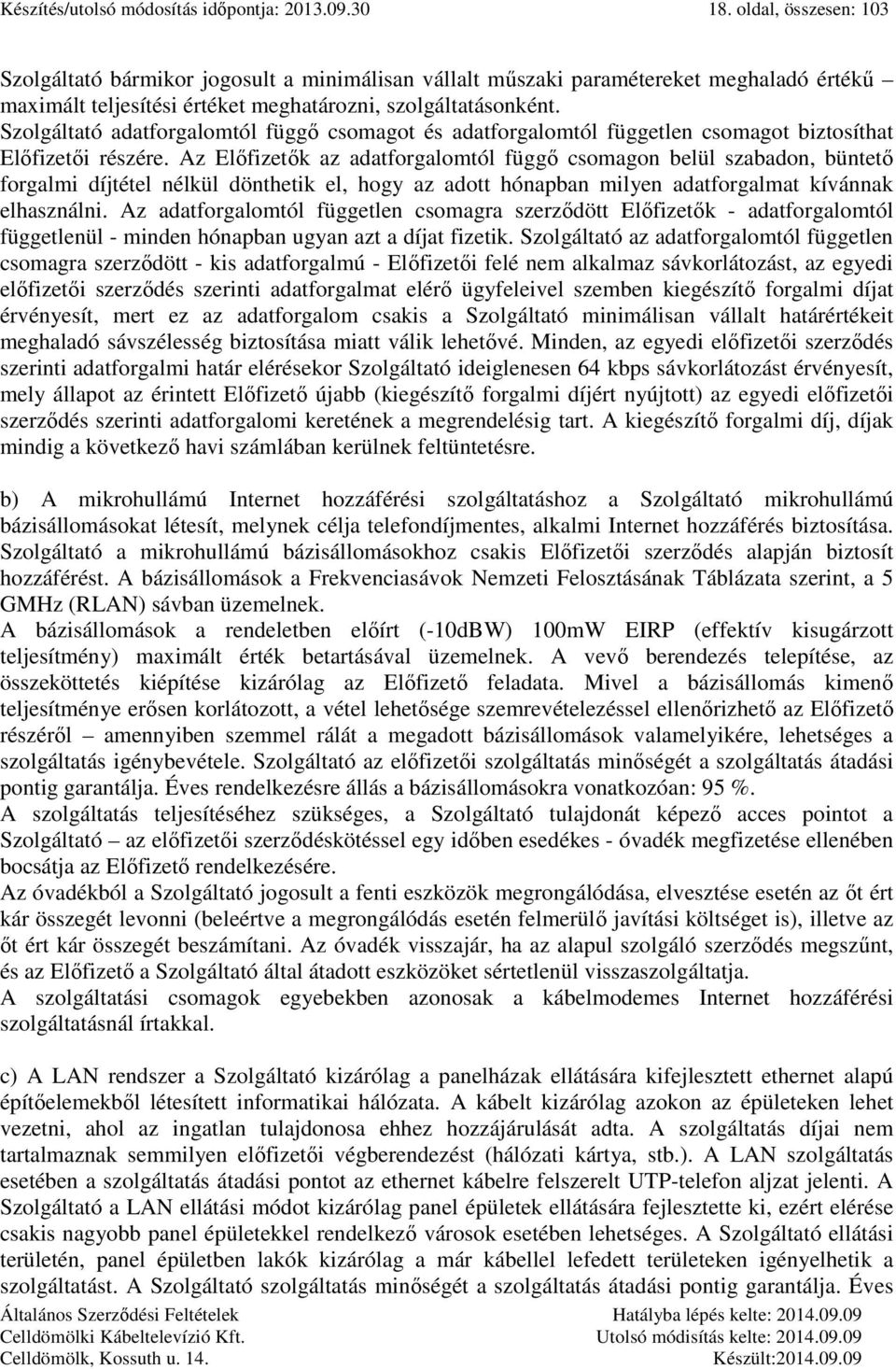 Szolgáltató adatforgalomtól függő csomagot és adatforgalomtól független csomagot biztosíthat Előfizetői részére.