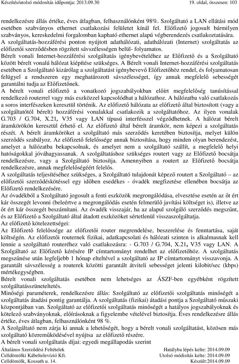 Előfizető jogosult bármilyen szabványos, kereskedelmi forgalomban kapható ethernet alapú végberendezés csatlakoztatására.