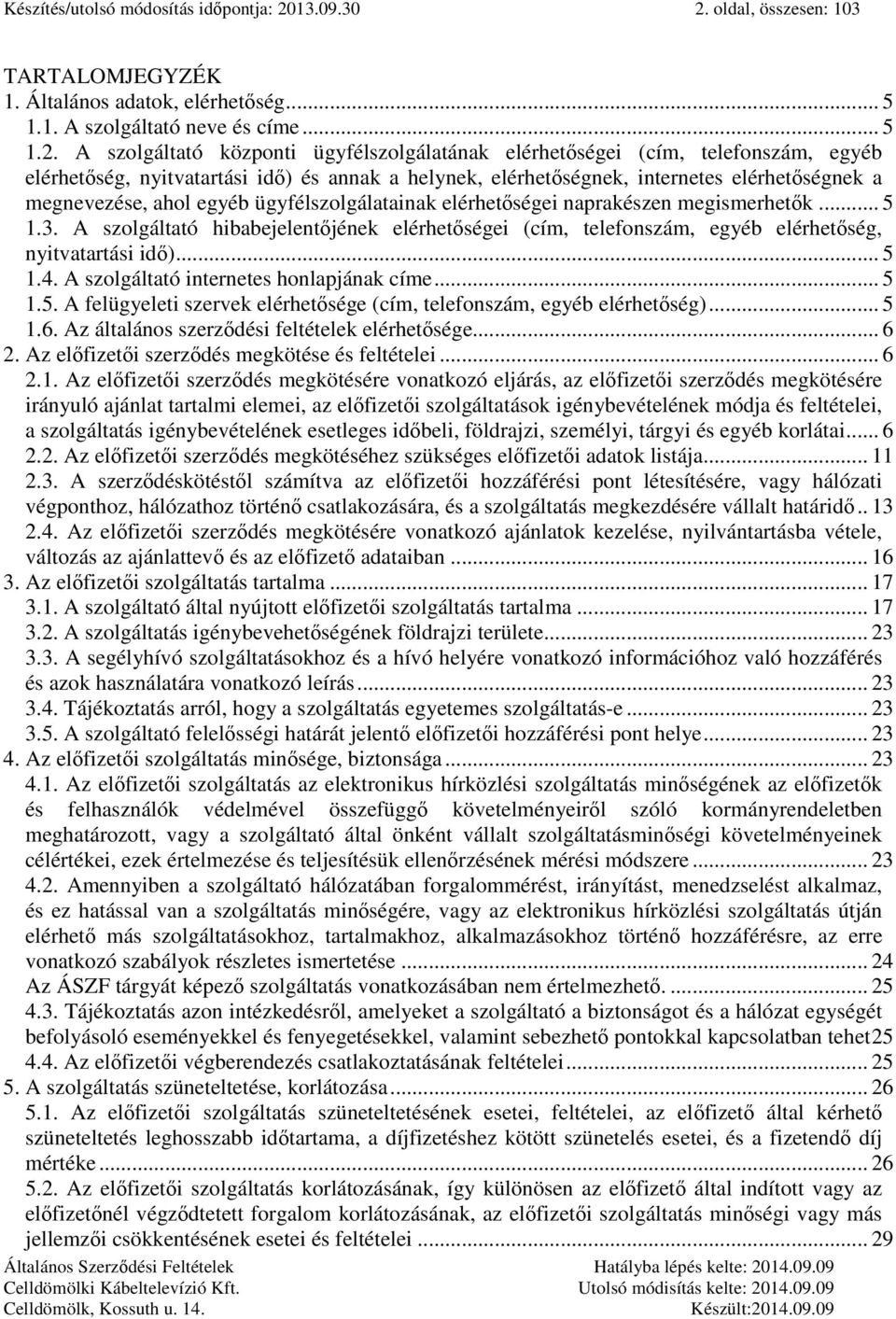oldal, összesen: 103 TARTALOMJEGYZÉK 1. Általános adatok, elérhetőség... 5 1.1. A szolgáltató neve és címe... 5 1.2.