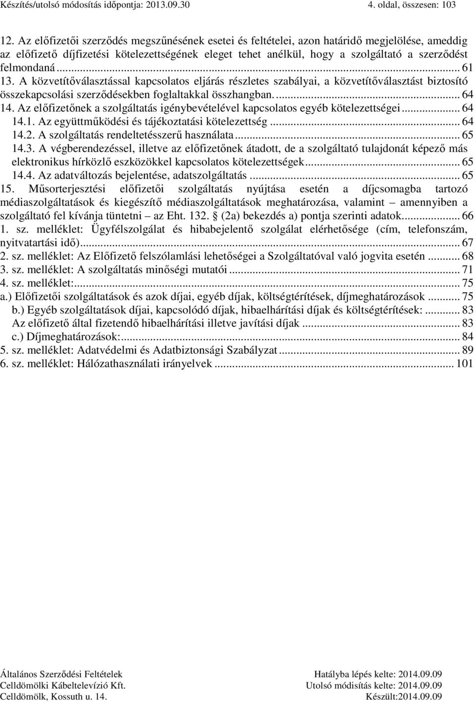 felmondaná... 61 13. A közvetítőválasztással kapcsolatos eljárás részletes szabályai, a közvetítőválasztást biztosító összekapcsolási szerződésekben foglaltakkal összhangban.... 64 14.