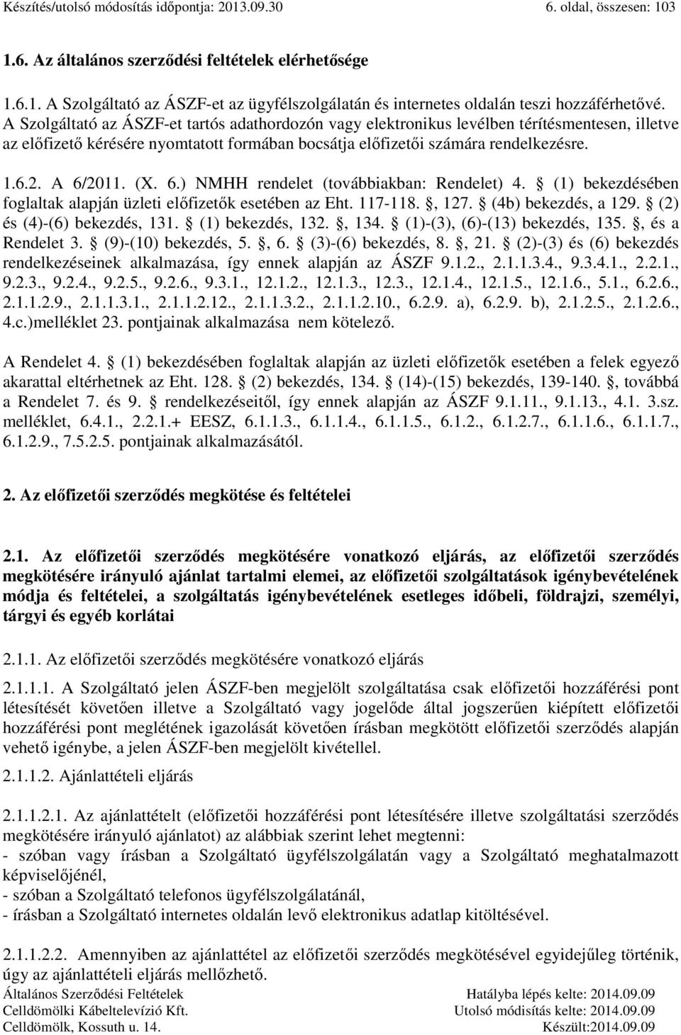 (X. 6.) NMHH rendelet (továbbiakban: Rendelet) 4. (1) bekezdésében foglaltak alapján üzleti előfizetők esetében az Eht. 117-118., 127. (4b) bekezdés, a 129. (2) és (4)-(6) bekezdés, 131.